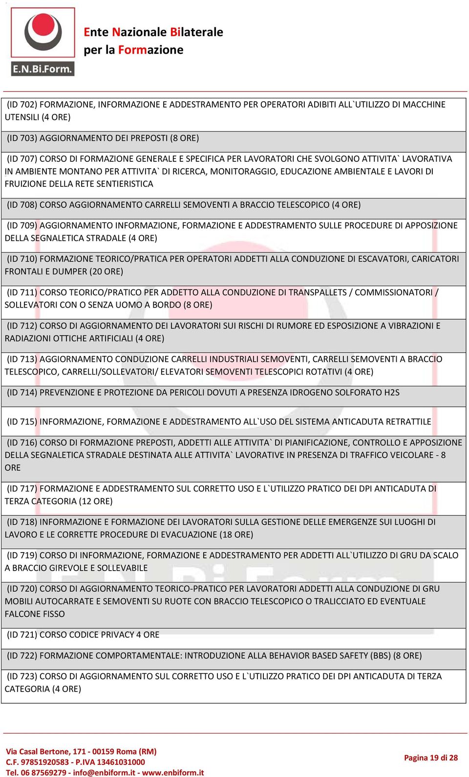 AGGIORNAMENTO CARRELLI SEMOVENTI A BRACCIO TELESCOPICO (4 (ID 709) AGGIORNAMENTO INFORMAZIONE, FORMAZIONE E ADDESTRAMENTO SULLE PROCEDURE DI APPOSIZIONE DELLA SEGNALETICA STRADALE (4 (ID 710)