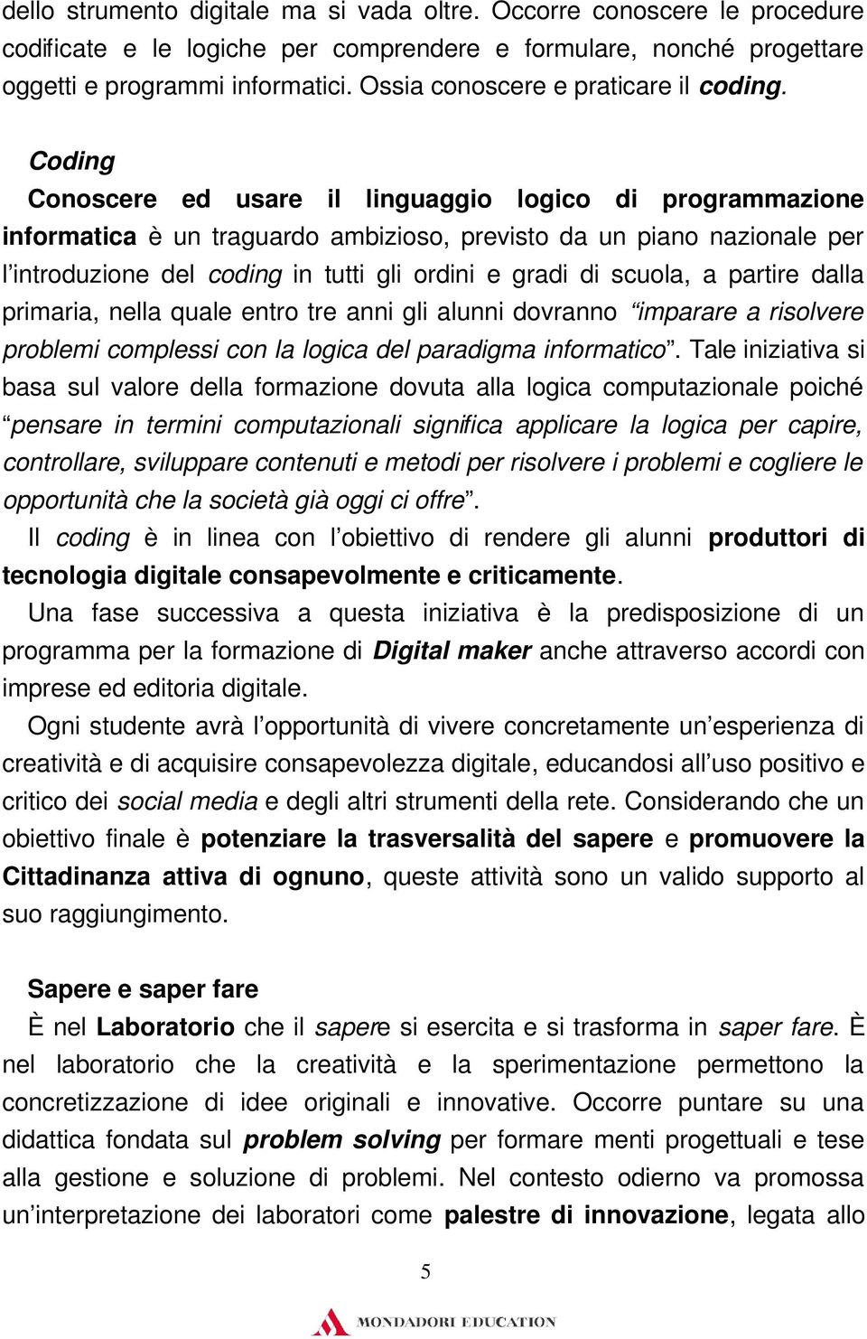 Coding Conoscere ed usare il linguaggio logico di programmazione informatica è un traguardo ambizioso, previsto da un piano nazionale per l introduzione del coding in tutti gli ordini e gradi di