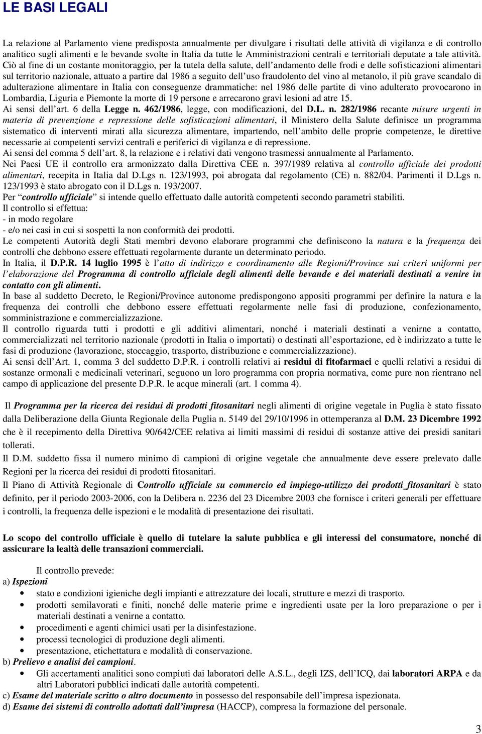 Ciò al fine di un costante monitoraggio, per la tutela della salute, dell andamento delle frodi e delle sofisticazioni alimentari sul territorio nazionale, attuato a partire dal 1986 a seguito dell