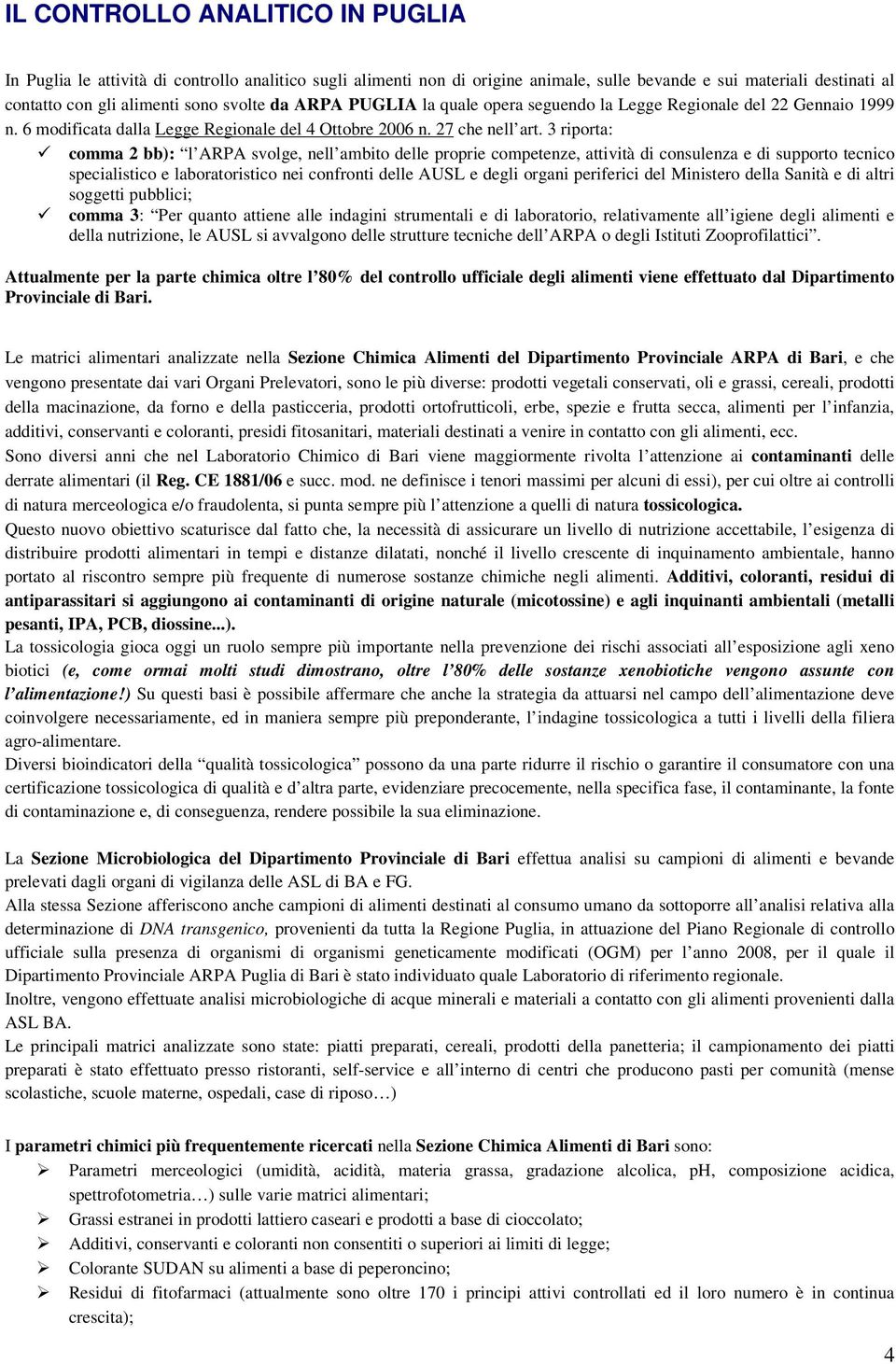 3 riporta: comma 2 bb): l ARPA svolge, nell ambito delle proprie competenze, attività di consulenza e di supporto tecnico specialistico e laboratoristico nei confronti delle AUSL e degli organi