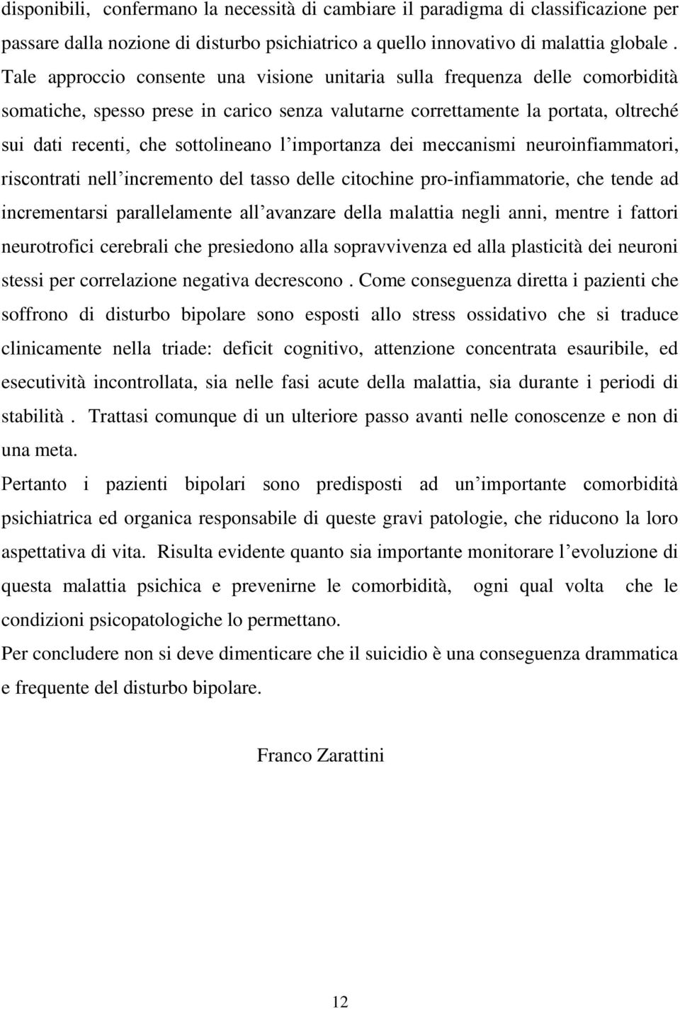 l importanza dei meccanismi neuroinfiammatori, riscontrati nell incremento del tasso delle citochine pro-infiammatorie, che tende ad incrementarsi parallelamente all avanzare della malattia negli