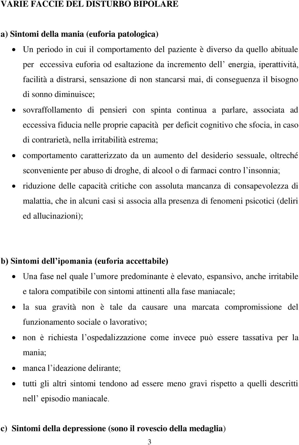 parlare, associata ad eccessiva fiducia nelle proprie capacità per deficit cognitivo che sfocia, in caso di contrarietà, nella irritabilità estrema; comportamento caratterizzato da un aumento del