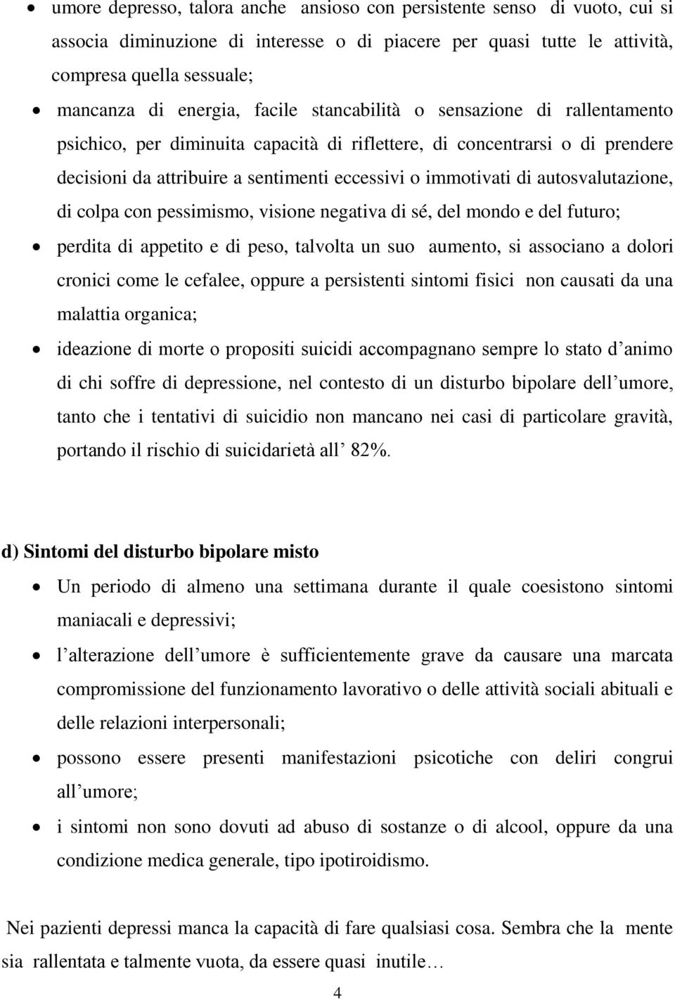 autosvalutazione, di colpa con pessimismo, visione negativa di sé, del mondo e del futuro; perdita di appetito e di peso, talvolta un suo aumento, si associano a dolori cronici come le cefalee,