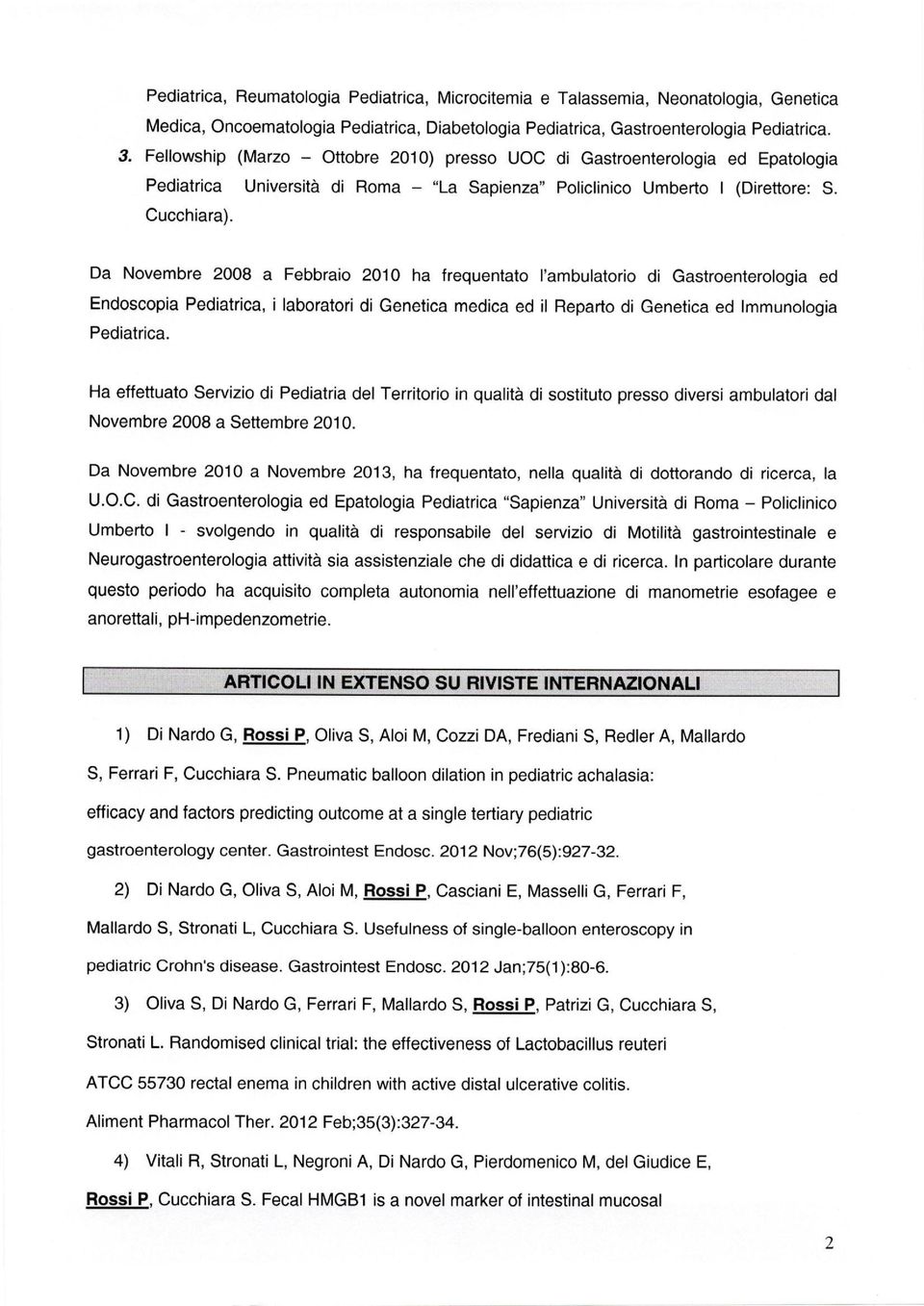 Da Novembre 2008 a Febbraio 2010 ha frequentato l'ambulatorio di Gastroenterologia ed Endoscopia Pediatrica, i laboratori di Genetica medica ed il Reparto di Genetica ed Immunologia Pediatrica.