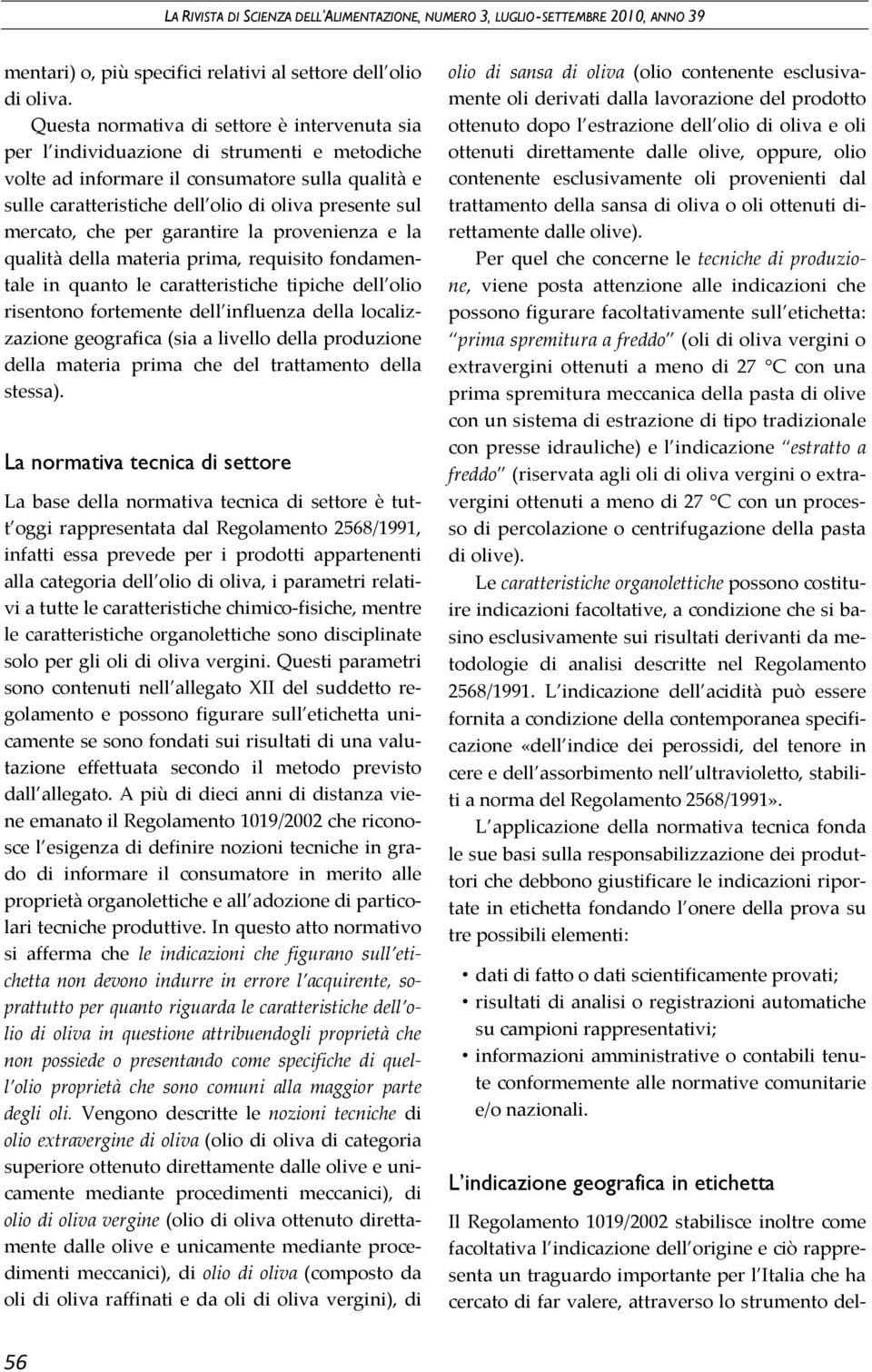 mercato, che per garantire la provenienza e la qualità della materia prima, requisito fondamentale in quanto le caratteristiche tipiche dell olio risentono fortemente dell influenza della