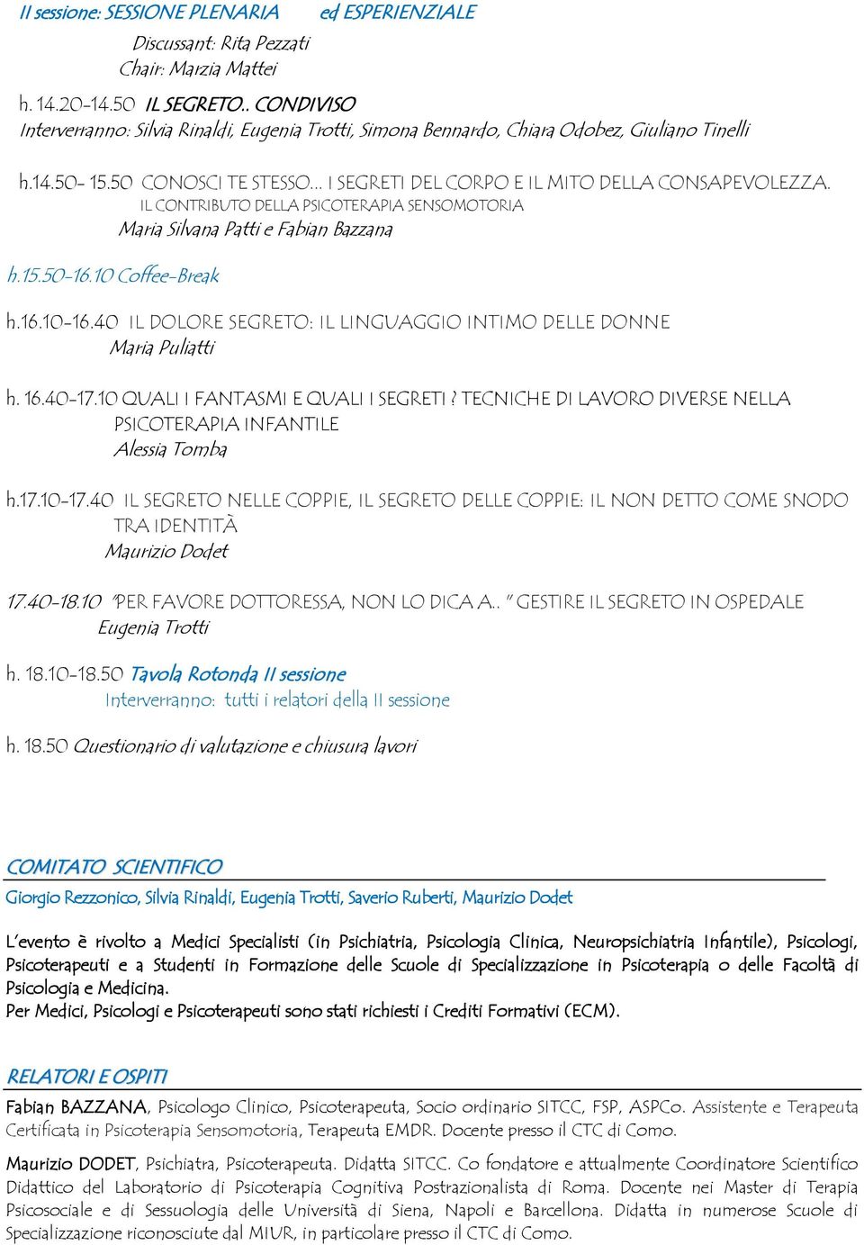 IL CONTRIBUTO DELLA PSICOTERAPIA SENSOMOTORIA Maria Silvana Patti e Fabian Bazzana h.15.50-16.10 Coffee-Break h.16.10-16.40 IL DOLORE SEGRETO: IL LINGUAGGIO INTIMO DELLE DONNE Maria Puliatti h. 16.