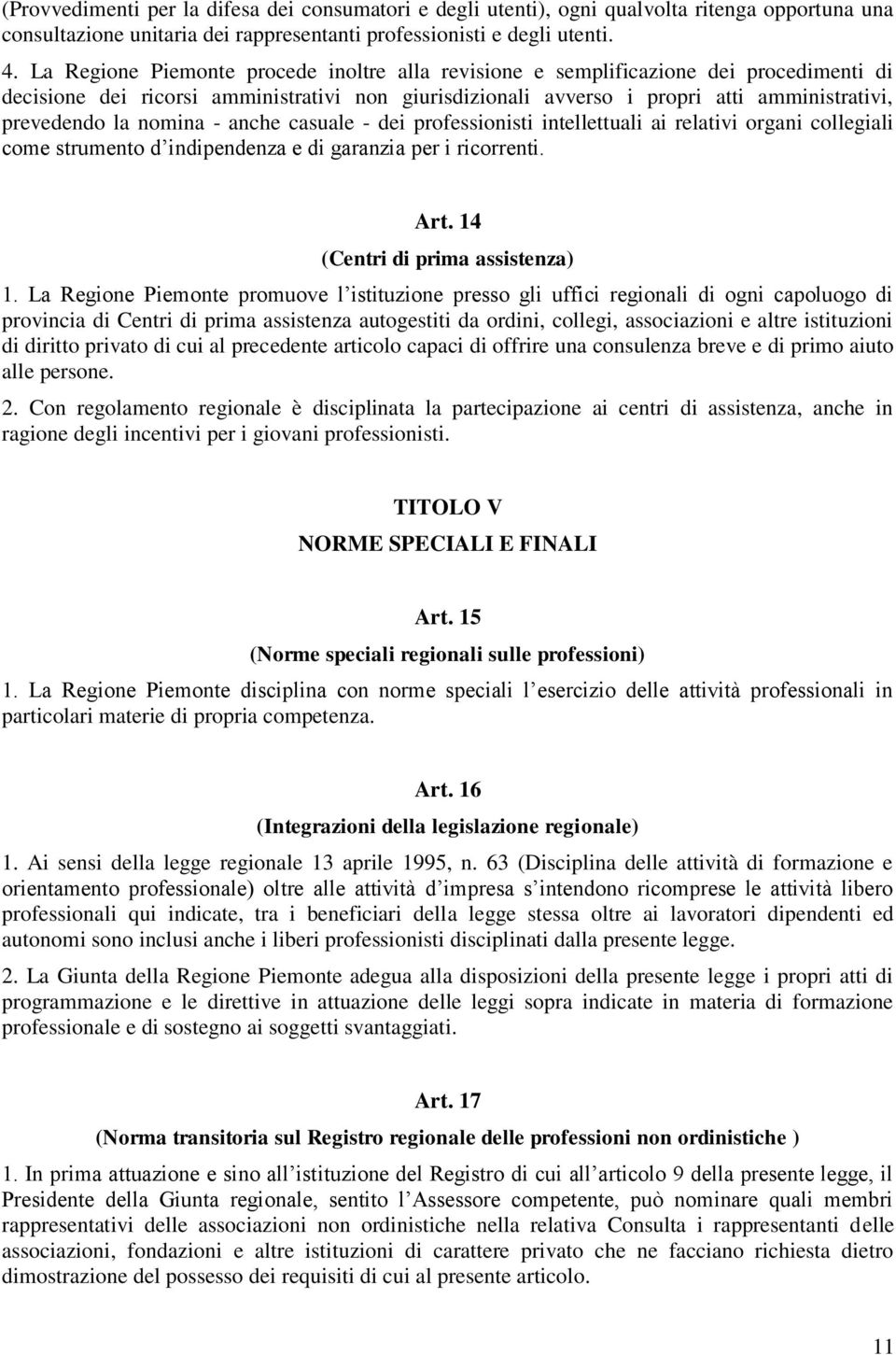 nomina - anche casuale - dei professionisti intellettuali ai relativi organi collegiali come strumento d indipendenza e di garanzia per i ricorrenti. Art. 14 (Centri di prima assistenza) 1.