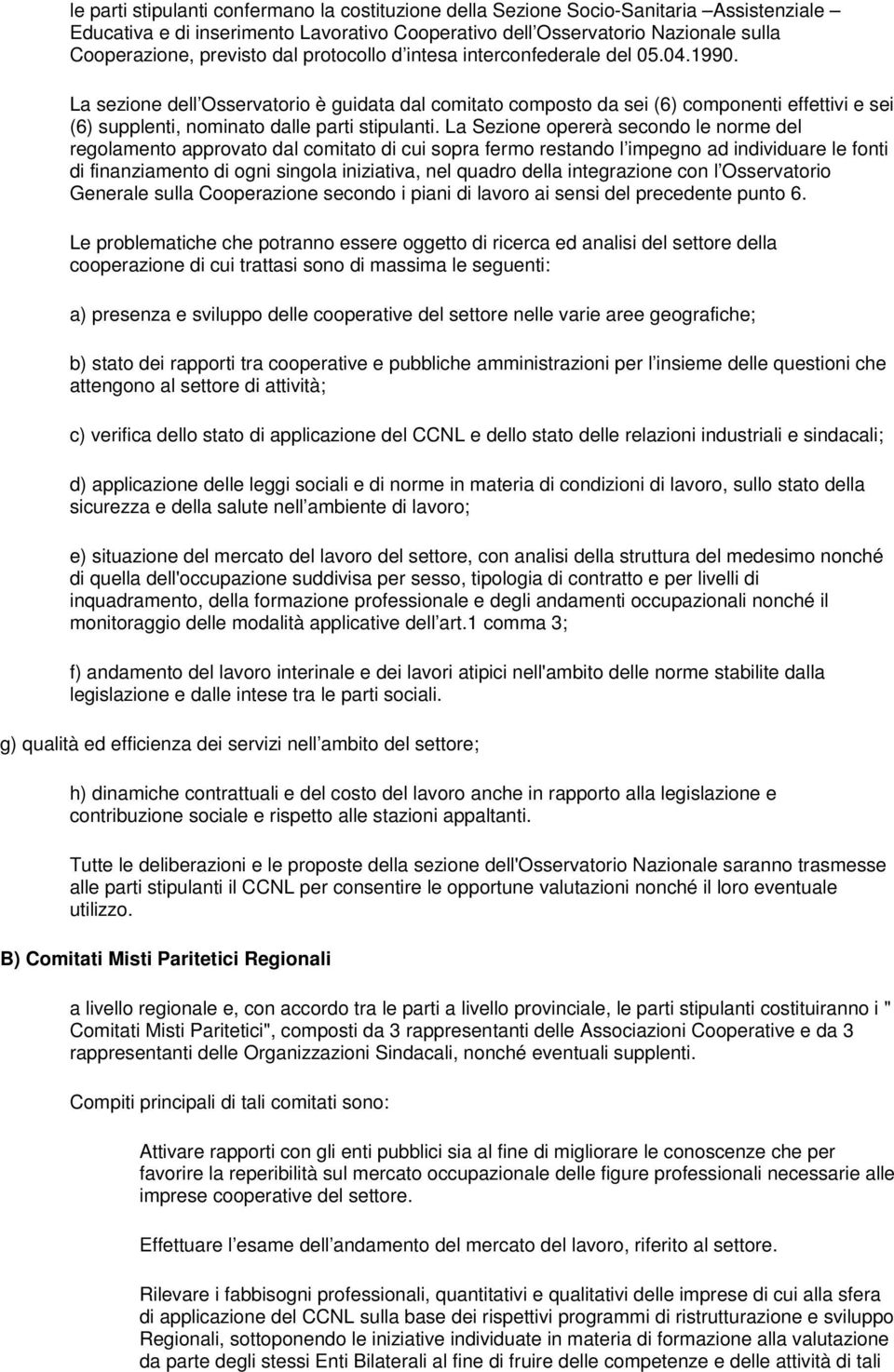 La sezione dell Osservatorio è guidata dal comitato composto da sei (6) componenti effettivi e sei (6) supplenti, nominato dalle parti stipulanti.