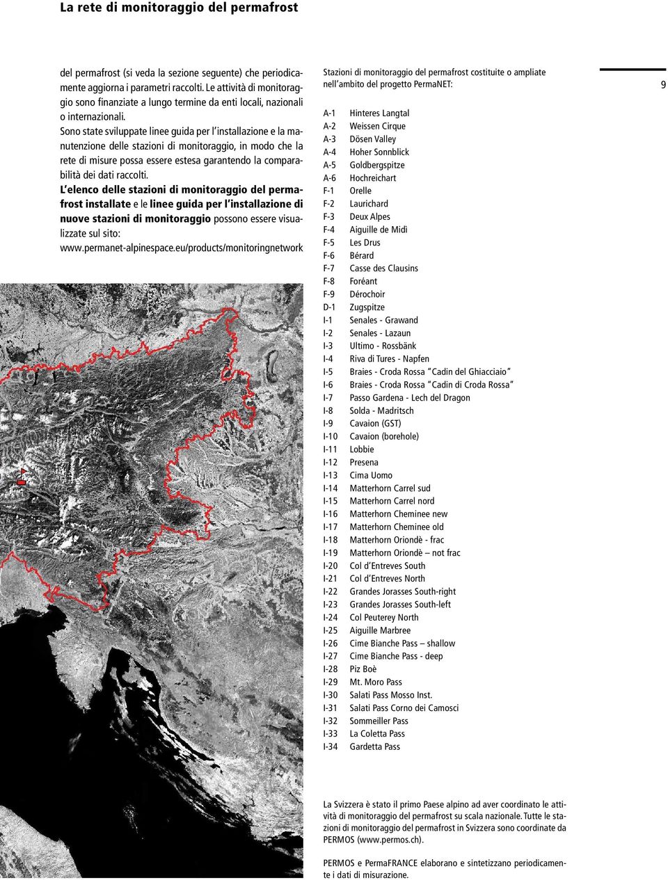 Sono state sviluppate linee guida per l installazione e la manutenzione delle stazioni di monitoraggio, in modo che la rete di misure possa essere estesa garantendo la comparabilità dei dati raccolti.