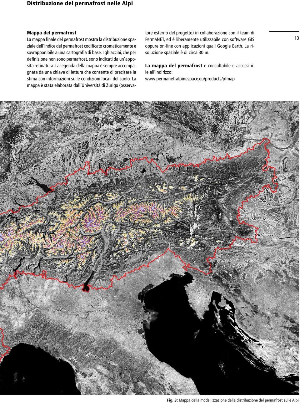 La legenda della mappa è sempre accompagnata da una chiave di lettura che consente di precisare la stima con informazioni sulle condizioni locali del suolo.