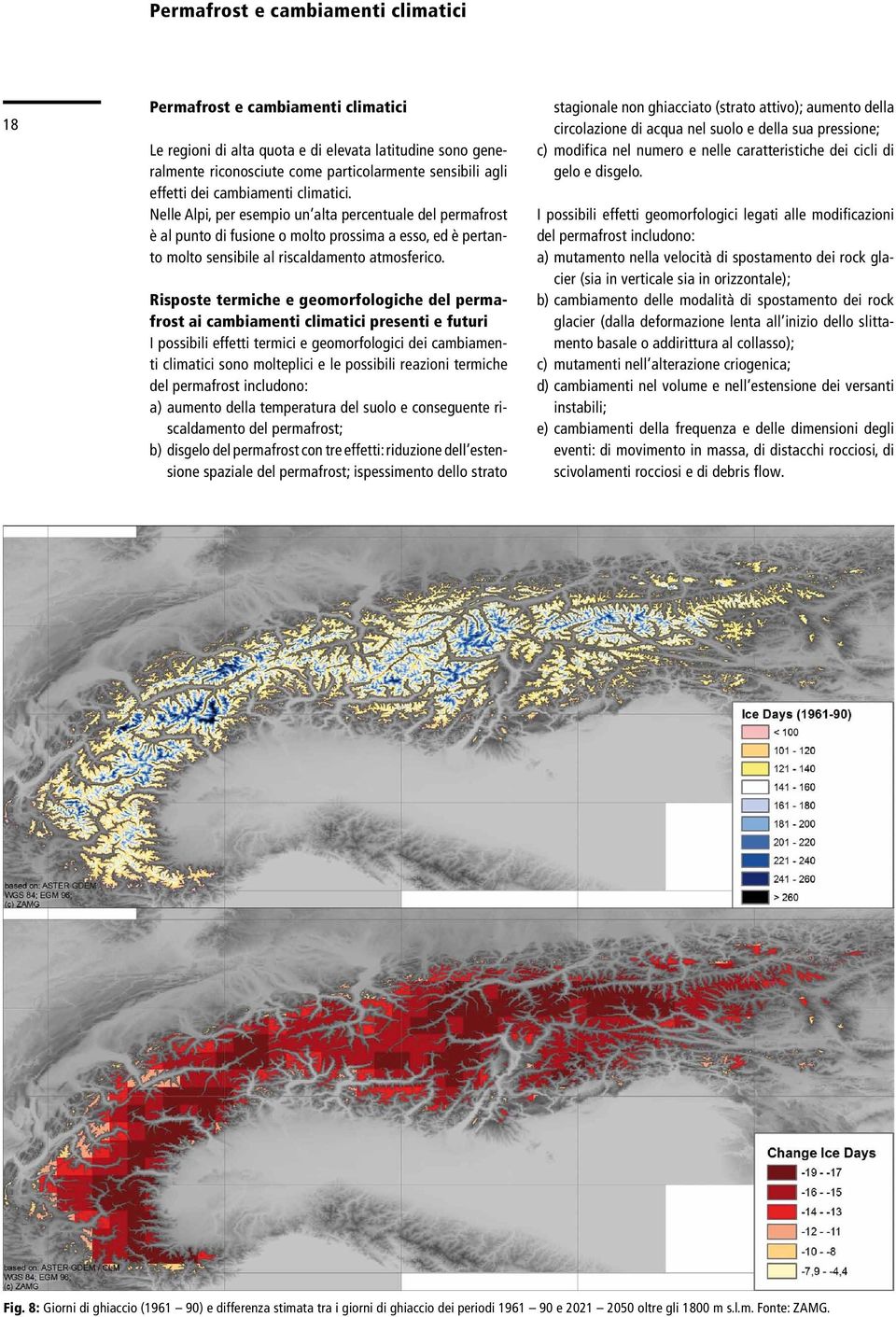 Risposte termiche e geomorfologiche del permafrost ai cambiamenti climatici presenti e futuri I possibili effetti termici e geomorfologici dei cambiamenti climatici sono molteplici e le possibili