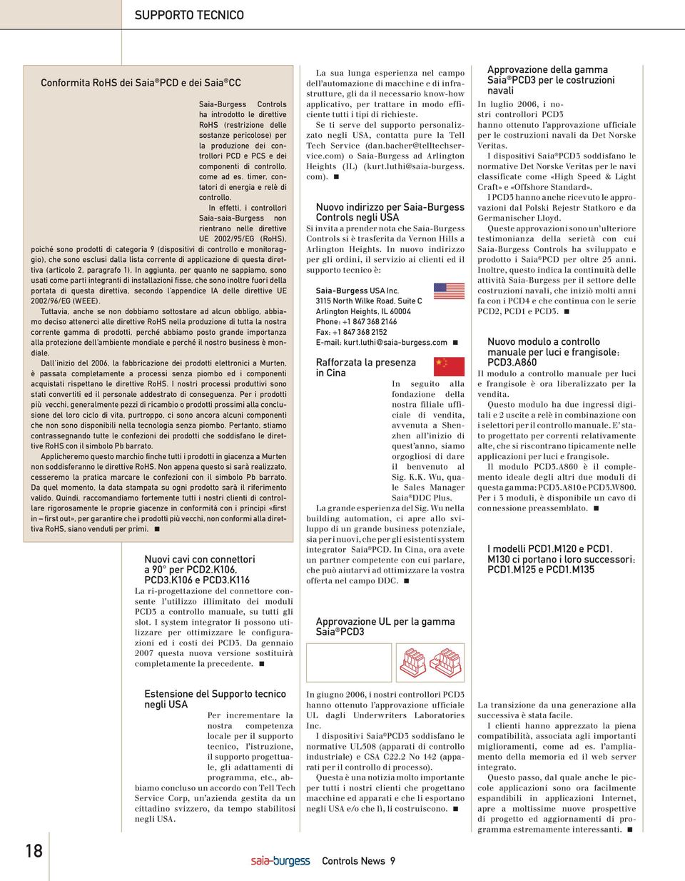 In effetti, i controllori Saia-saia-Burgess non rientrano nelle direttive UE 2002/95/EG (RoHS), poiché sono prodotti di categoria 9 (dispositivi di controllo e monitoraggio), che sono esclusi dalla