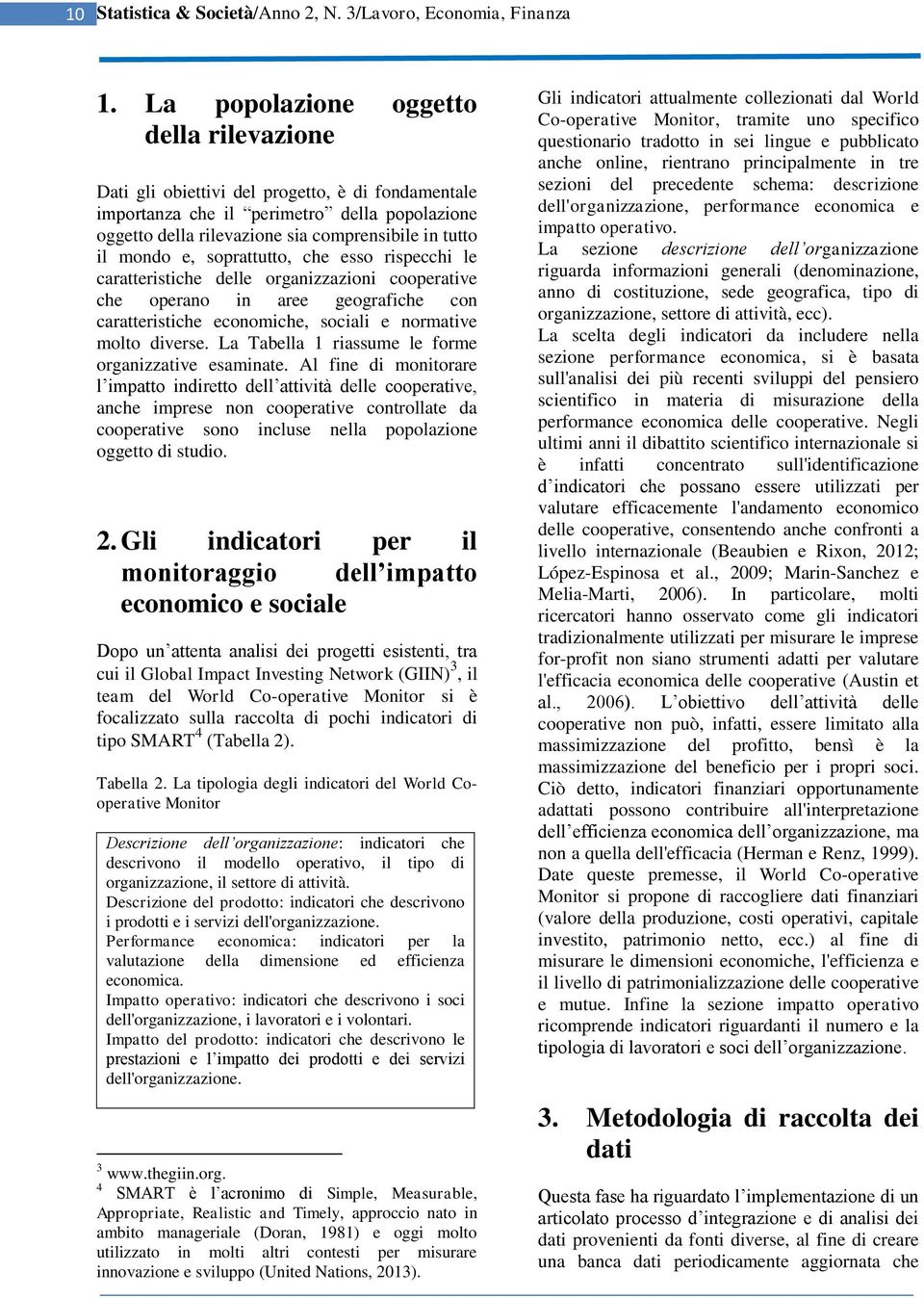 e, soprattutto, che esso rispecchi le caratteristiche delle organizzazioni cooperative che operano in aree geografiche con caratteristiche economiche, sociali e normative molto diverse.