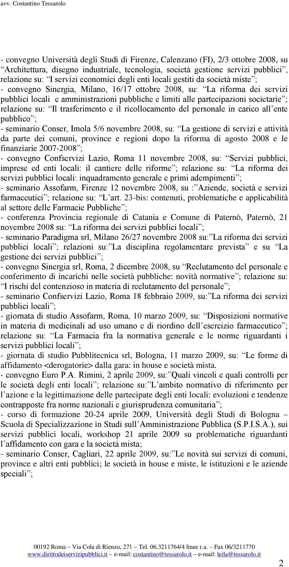 societarie ; relazione su: Il trasferimento e il ricollocamento del personale in carico all ente pubblico ; - seminario Conser, Imola 5/6 novembre 2008, su: La gestione di servizi e attività da parte