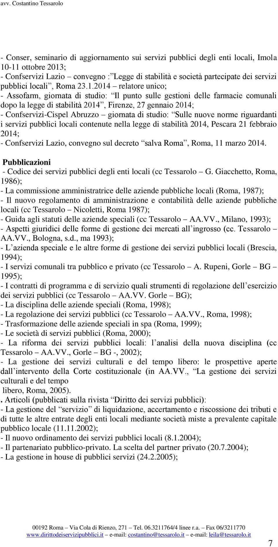 2014 relatore unico; - Assofarm, giornata di studio: Il punto sulle gestioni delle farmacie comunali dopo la legge di stabilità 2014, Firenze, 27 gennaio 2014; - Confservizi-Cispel Abruzzo giornata