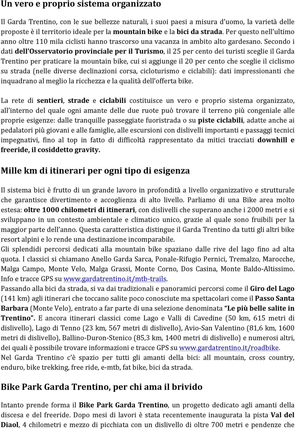 Secondo i dati dell Osservatorio provinciale per il Turismo, il 25 per cento dei turisti sceglie il Garda Trentino per praticare la mountain bike, cui si aggiunge il 20 per cento che sceglie il