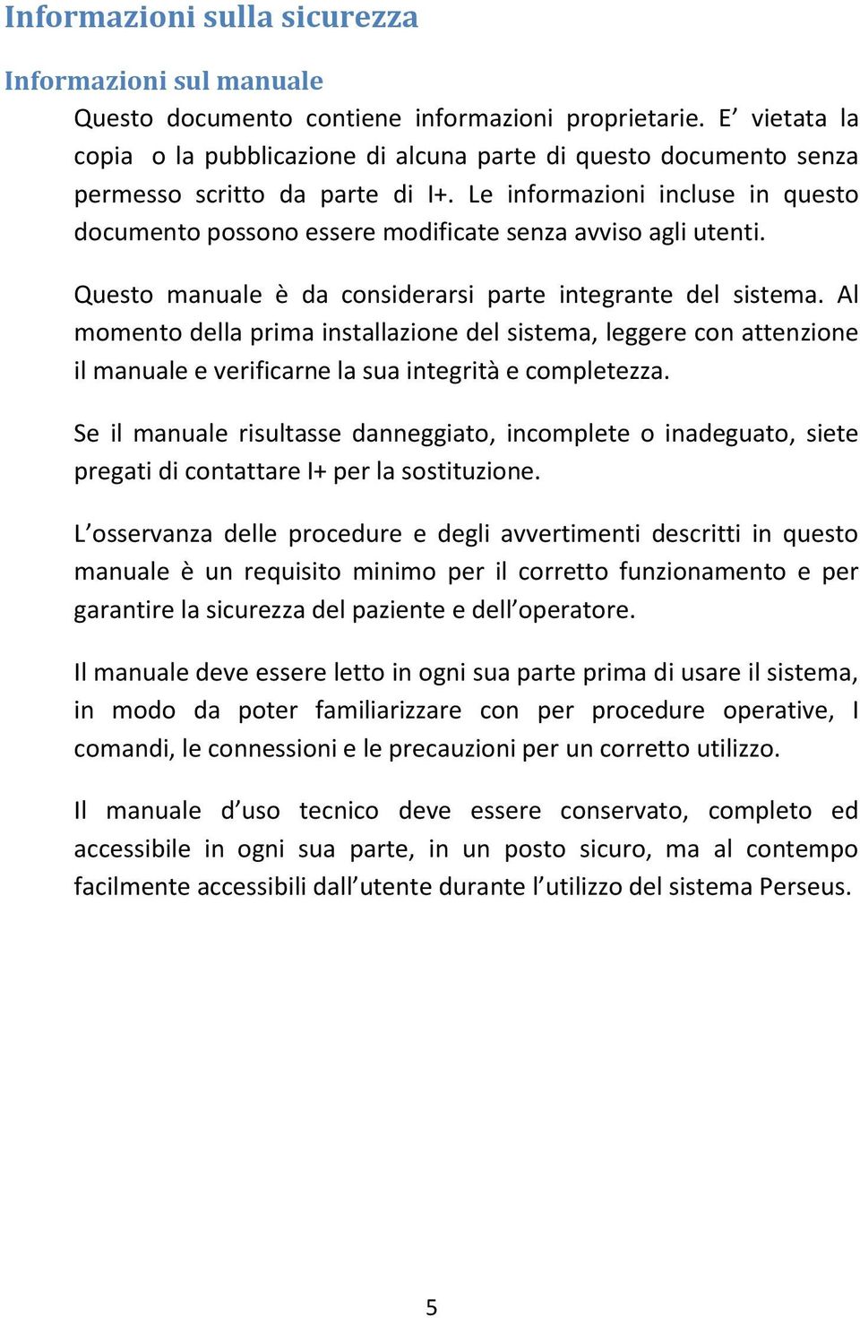 Le informazioni incluse in questo documento possono essere modificate senza avviso agli utenti. Questo manuale è da considerarsi parte integrante del sistema.