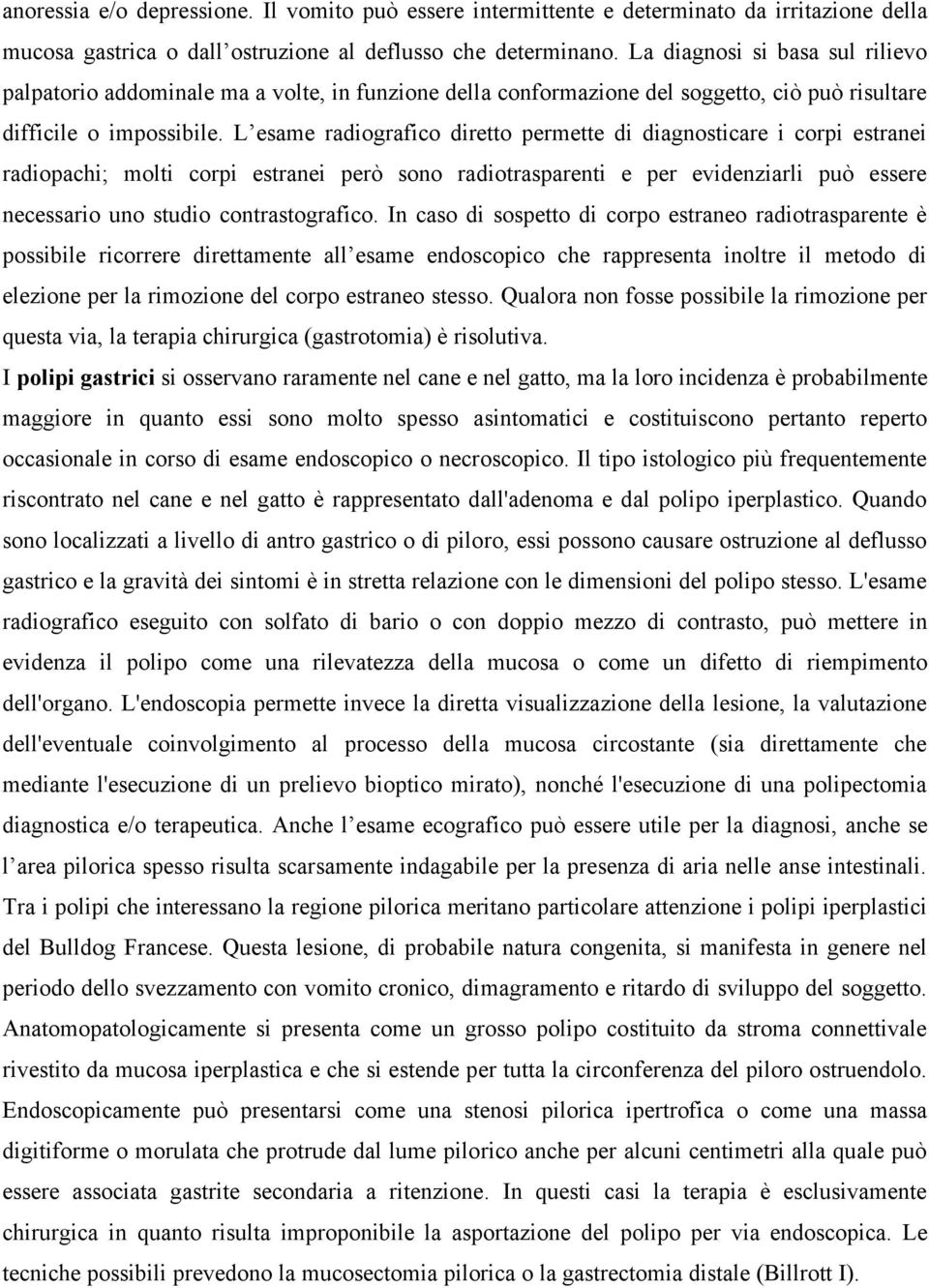 L esame radiografico diretto permette di diagnosticare i corpi estranei radiopachi; molti corpi estranei però sono radiotrasparenti e per evidenziarli può essere necessario uno studio