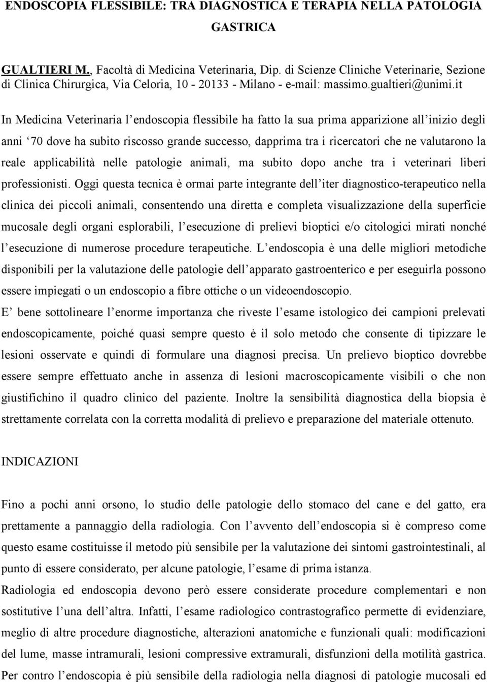 it In Medicina Veterinaria l endoscopia flessibile ha fatto la sua prima apparizione all inizio degli anni 70 dove ha subito riscosso grande successo, dapprima tra i ricercatori che ne valutarono la