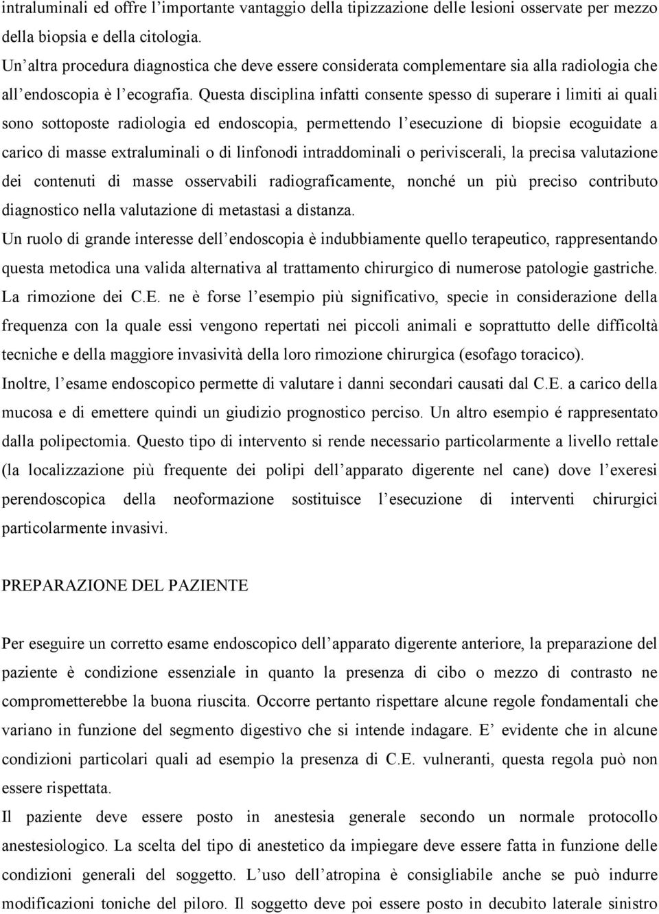 Questa disciplina infatti consente spesso di superare i limiti ai quali sono sottoposte radiologia ed endoscopia, permettendo l esecuzione di biopsie ecoguidate a carico di masse extraluminali o di