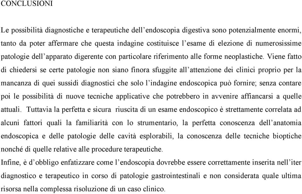 Viene fatto di chiedersi se certe patologie non siano finora sfuggite all attenzione dei clinici proprio per la mancanza di quei sussidi diagnostici che solo l indagine endoscopica può fornire; senza