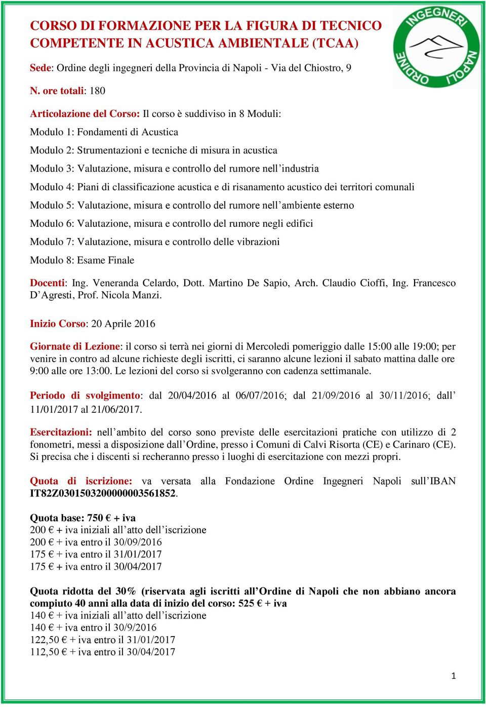 controllo del rumore nell industria Modulo 4: Piani di classificazione acustica e di risanamento acustico dei territori comunali Modulo 5: Valutazione, misura e controllo del rumore nell ambiente