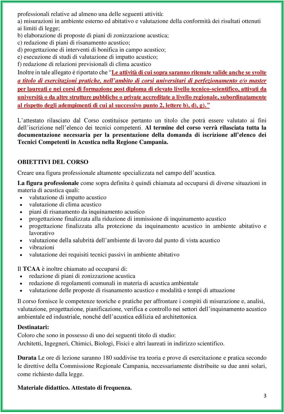 impatto acustico; f) redazione di relazioni previsionali di clima acustico Inoltre in tale allegato è riportato che Le attività di cui sopra saranno ritenute valide anche se svolte a titolo di