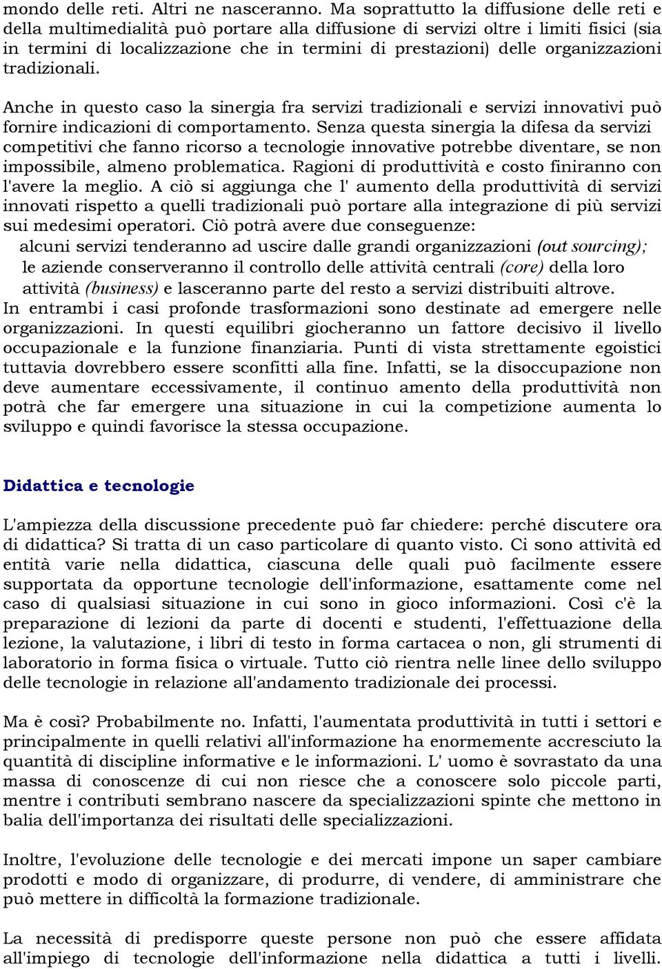 organizzazioni tradizionali. Anche in questo caso la sinergia fra servizi tradizionali e servizi innovativi può fornire indicazioni di comportamento.