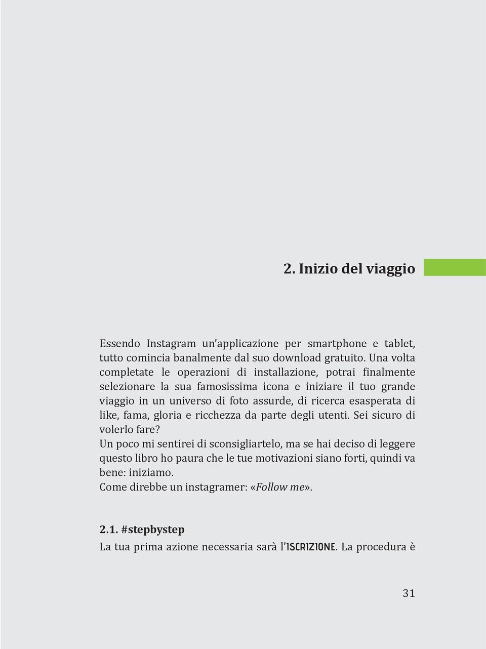 di ricerca esasperata di like, fama, gloria e ricchezza da parte degli utenti. Sei sicuro di volerlo fare?