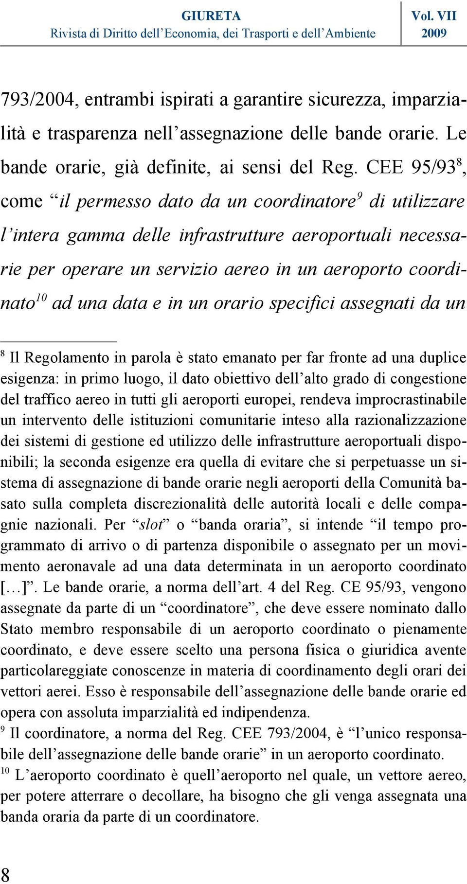 data e in un orario specifici assegnati da un 8 Il Regolamento in parola è stato emanato per far fronte ad una duplice esigenza: in primo luogo, il dato obiettivo dell alto grado di congestione del