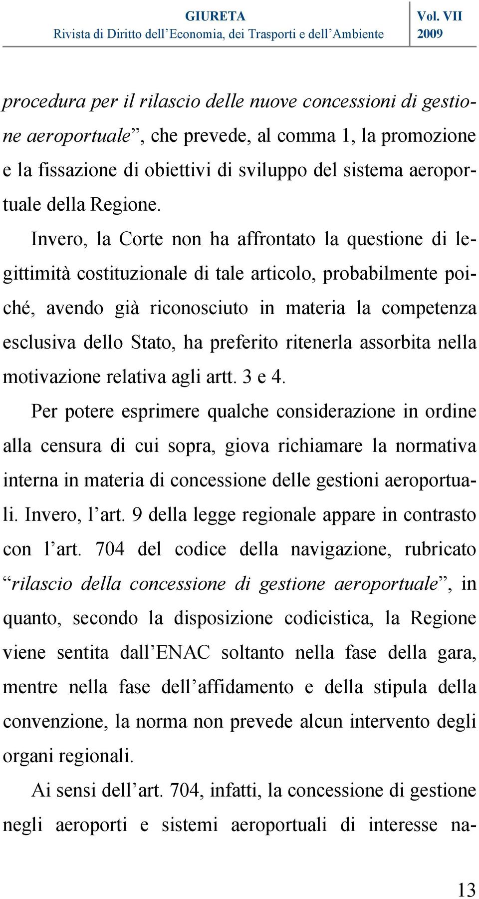 preferito ritenerla assorbita nella motivazione relativa agli artt. 3 e 4.