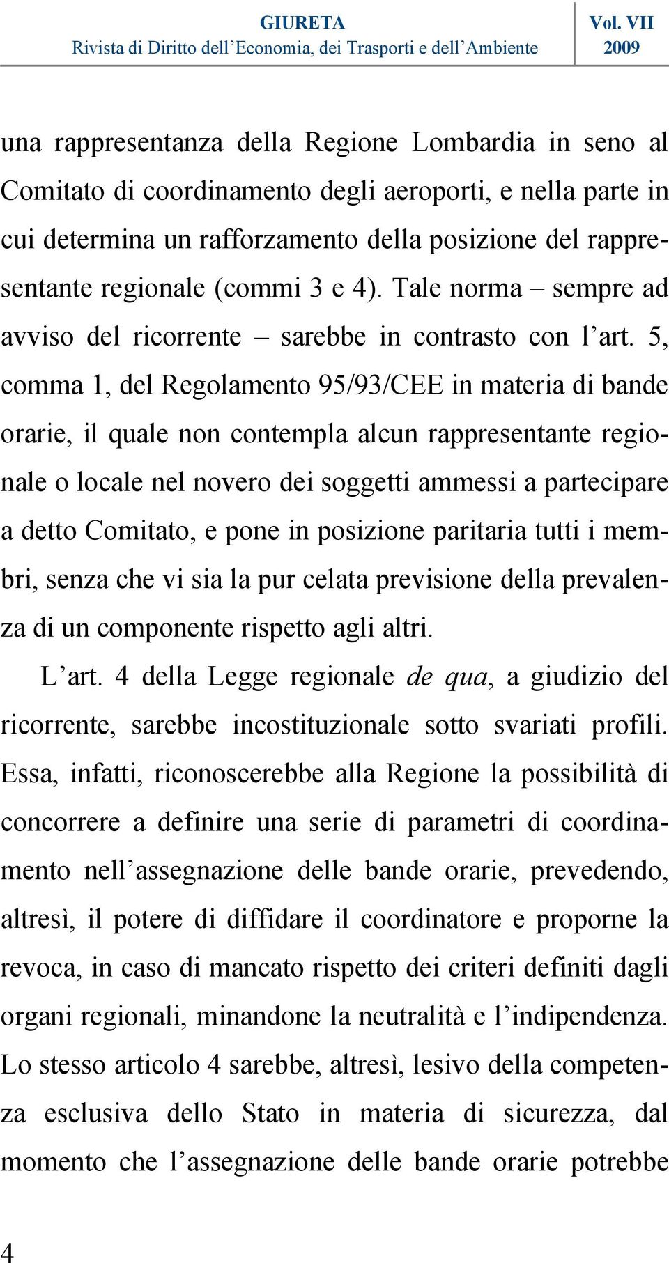 5, comma 1, del Regolamento 95/93/CEE in materia di bande orarie, il quale non contempla alcun rappresentante regionale o locale nel novero dei soggetti ammessi a partecipare a detto Comitato, e pone