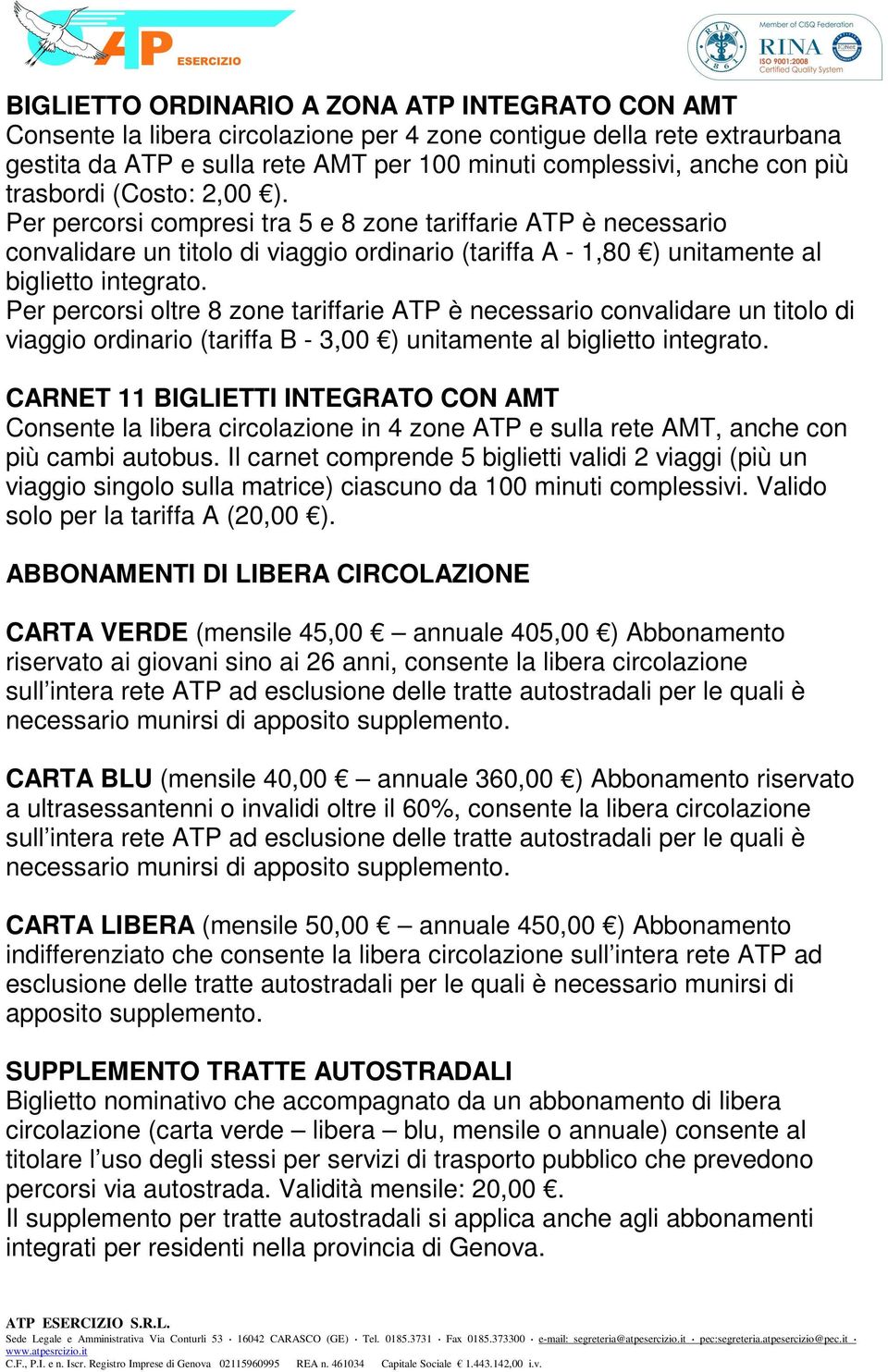 Per percorsi oltre 8 zone tariffarie ATP è necessario convalidare un titolo di viaggio ordinario (tariffa B - 3,00 ) unitamente al biglietto integrato.