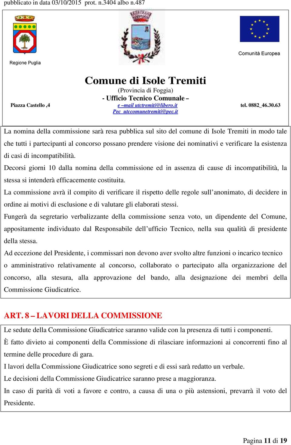 La commissione avrà il compito di verificare il rispetto delle regole sull anonimato, di decidere in ordine ai motivi di esclusione e di valutare gli elaborati stessi.