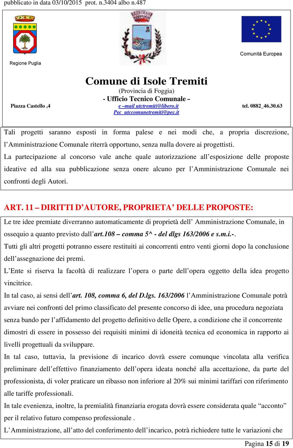 Autori. ART. 11 DIRITTI D AUTORE, PROPRIETA DELLE PROPOSTE: Le tre idee premiate diverranno automaticamente di proprietà dell Amministrazione Comunale, in ossequio a quanto previsto dall art.