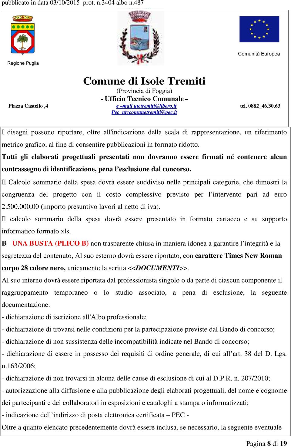 Il Calcolo sommario della spesa dovrà essere suddiviso nelle principali categorie, che dimostri la congruenza del progetto con il costo complessivo previsto per l intervento pari ad euro 2.500.