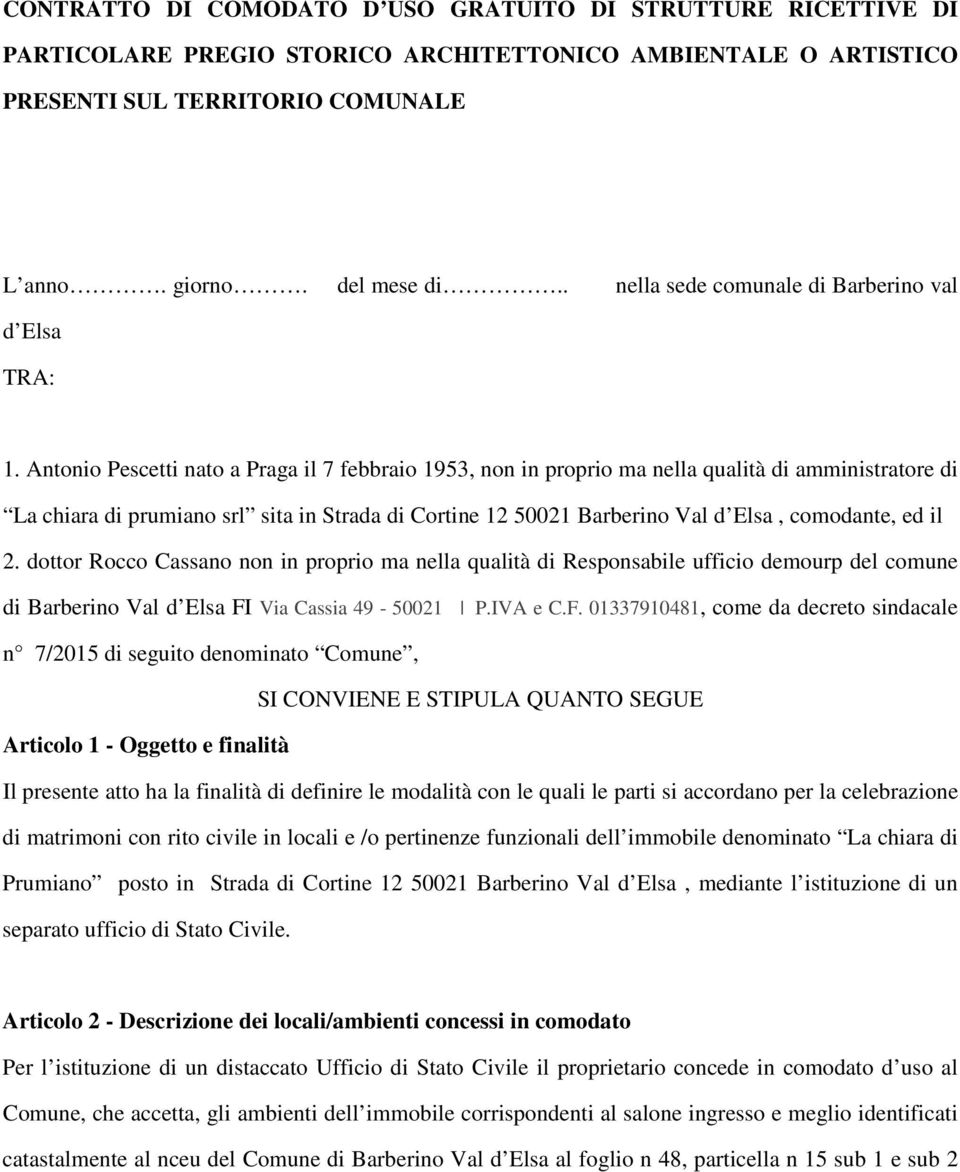 Antonio Pescetti nato a Praga il 7 febbraio 1953, non in proprio ma nella qualità di amministratore di La chiara di prumiano srl sita in Strada di Cortine 12 50021 Barberino Val d Elsa, comodante, ed