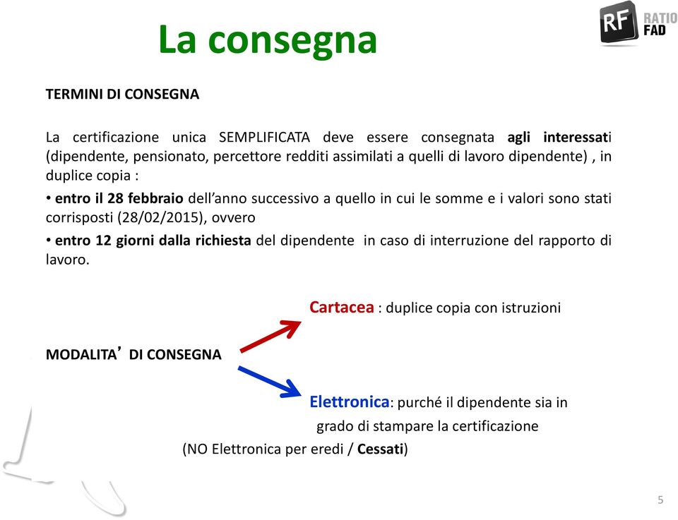 sono stati corrisposti (28/02/2015), ovvero entro 12 giorni dalla richiesta del dipendente in caso di interruzione del rapporto di lavoro.