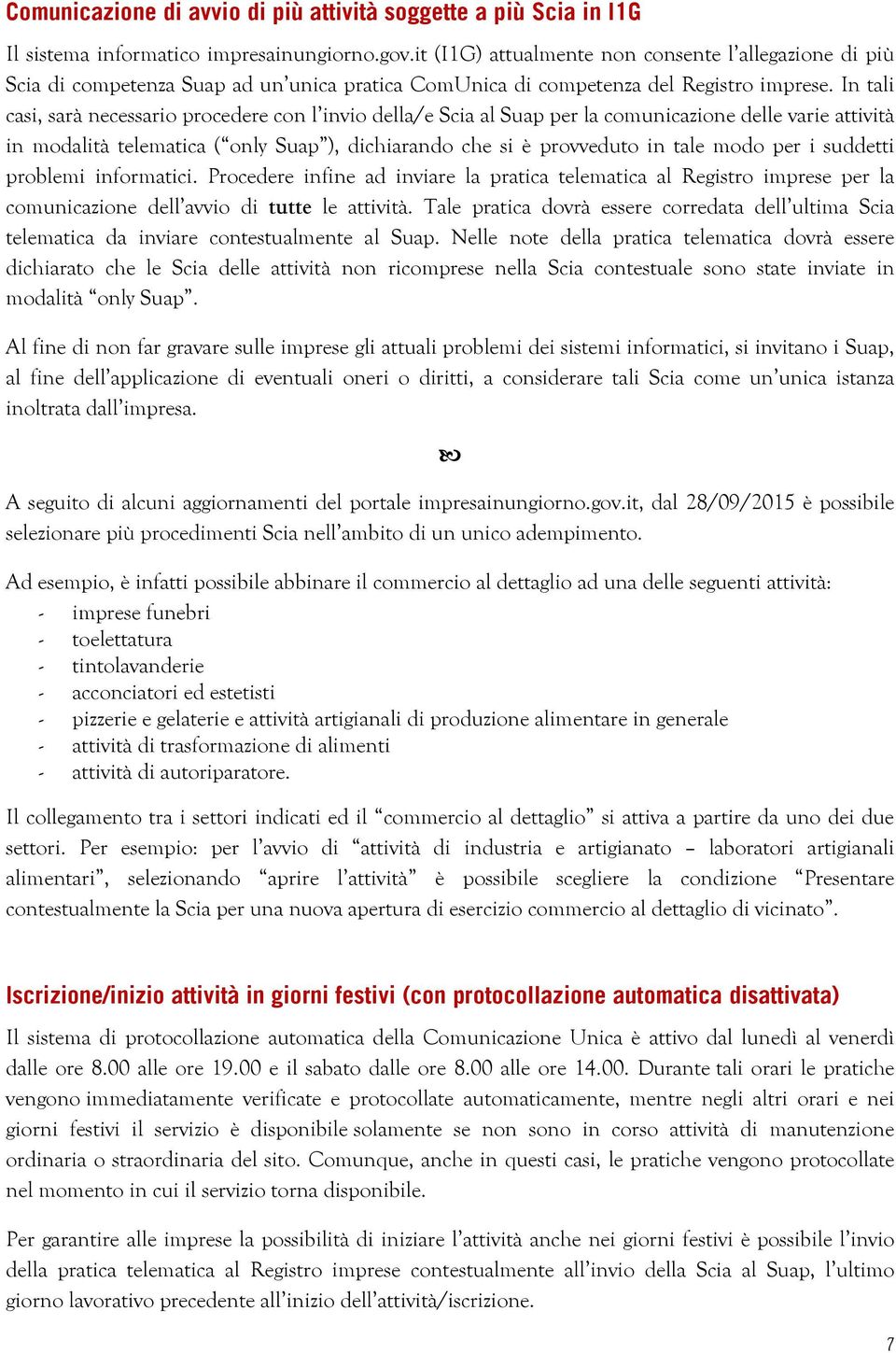 In tali casi, sarà necessario procedere con l invio della/e Scia al Suap per la comunicazione delle varie attività in modalità telematica ( only Suap ), dichiarando che si è provveduto in tale modo