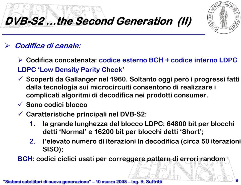 Soltanto oggi però i progressi fatti dalla tecnologia sui microcircuiti consentono di realizzare i complicati algoritmi di decodifica nei prodotti consumer.