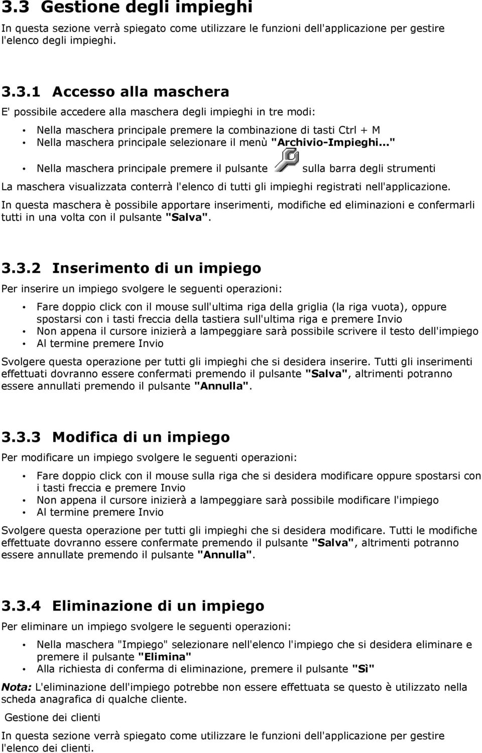 .." Nella maschera principale premere il pulsante sulla barra degli strumenti La maschera visualizzata conterrà l'elenco di tutti gli impieghi registrati nell'applicazione.