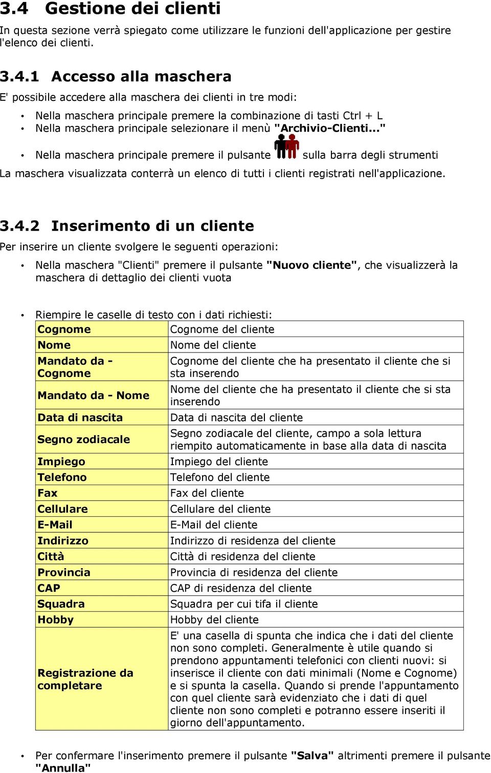 .." Nella maschera principale premere il pulsante sulla barra degli strumenti La maschera visualizzata conterrà un elenco di tutti i clienti registrati nell'applicazione. 3.4.