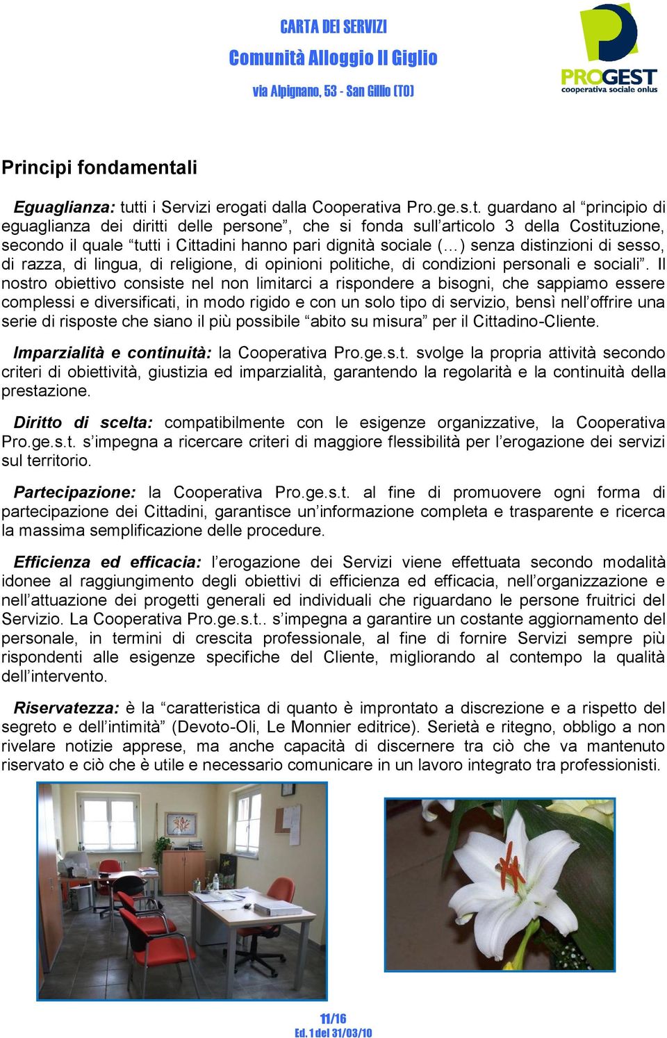 tti i Servizi erogati dalla Cooperativa Pro.ge.s.t. guardano al principio di eguaglianza dei diritti delle persone, che si fonda sull articolo 3 della Costituzione, secondo il quale tutti i Cittadini