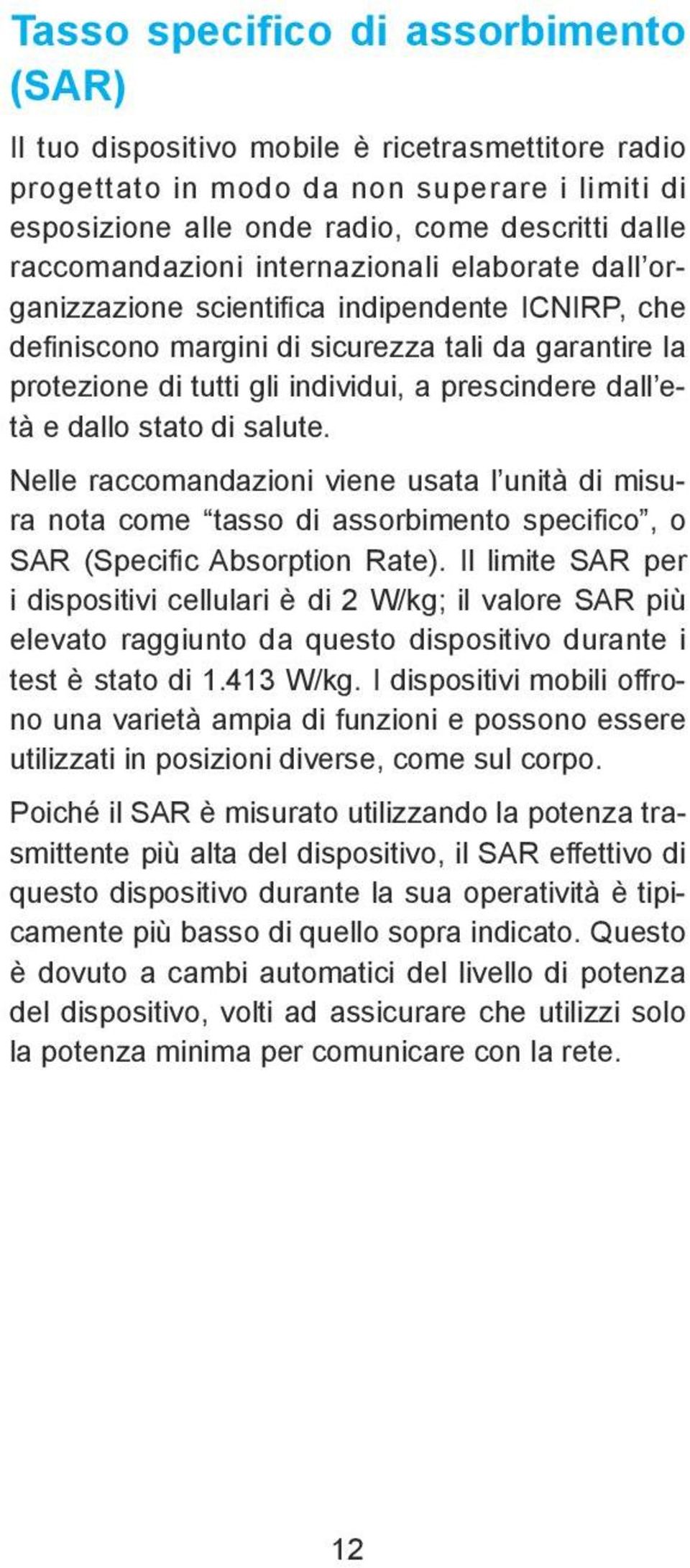 prescindere dall età e dallo stato di salute. Nelle raccomandazioni viene usata l unità di misura nota come tasso di assorbimento specifico, o SAR (Specific Absorption Rate).