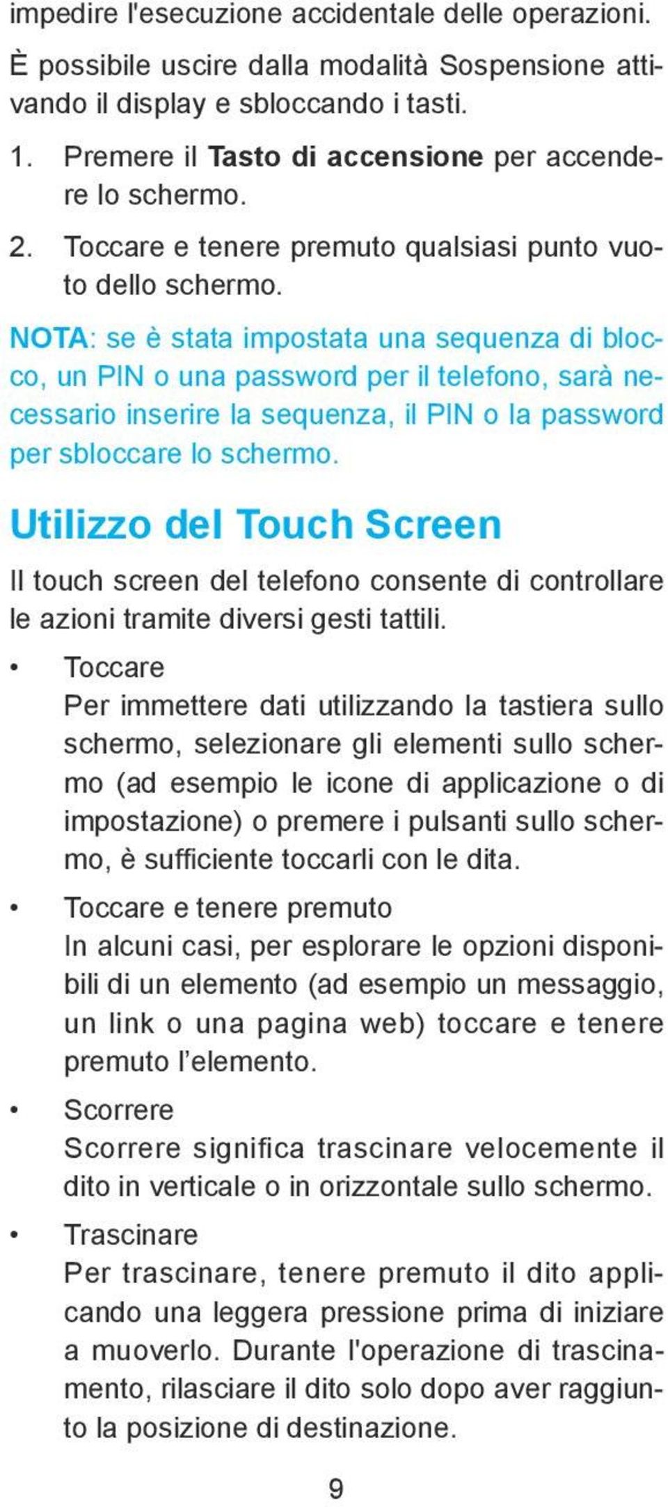 NOTA: se è stata impostata una sequenza di blocco, un PIN o una password per il telefono, sarà necessario inserire la sequenza, il PIN o la password per sbloccare lo schermo.