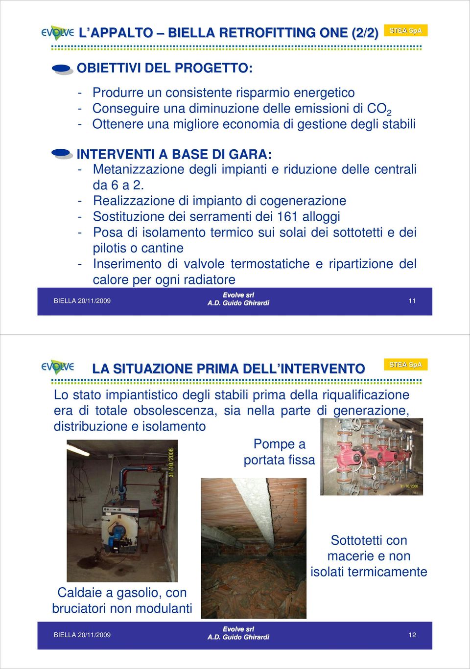 - Realizzazione di impianto di cogenerazione - Sostituzione dei serramenti dei 161 alloggi - Posa di isolamento termico sui solai dei sottotetti e dei pilotis o cantine - Inserimento di valvole