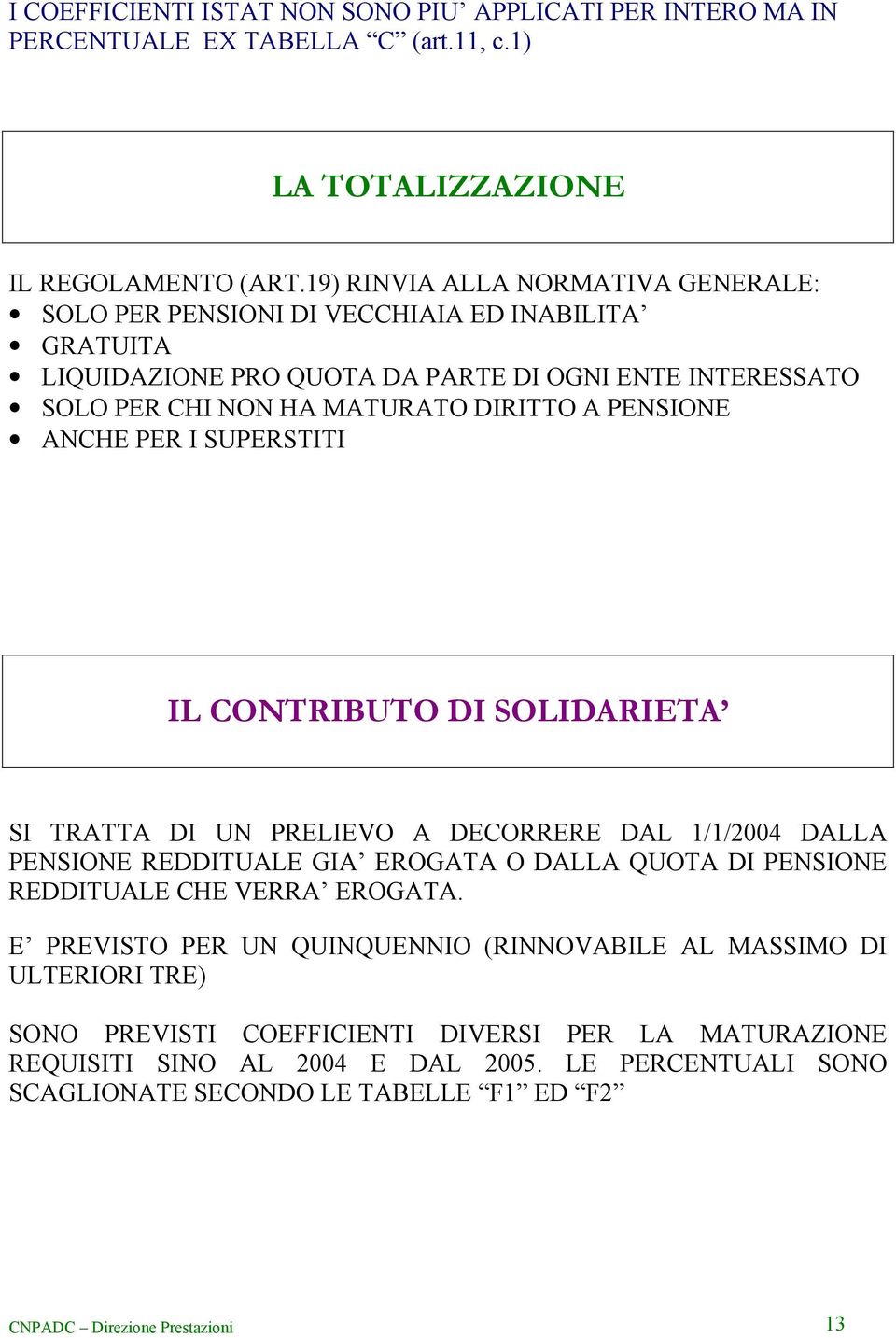 ANCHE PER I SUPERSTITI IL CONTRIBUTO DI SOLIDARIETA SI TRATTA DI UN PRELIEVO A DECORRERE DAL 1/1/2004 DALLA PENSIONE REDDITUALE GIA EROGATA O DALLA QUOTA DI PENSIONE REDDITUALE CHE VERRA EROGATA.