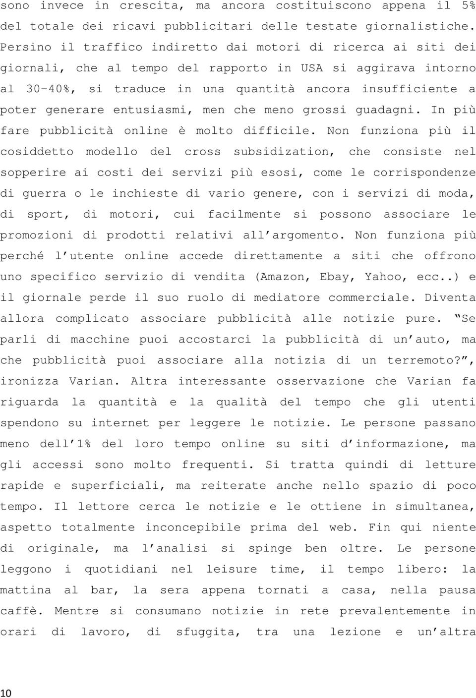 generare entusiasmi, men che meno grossi guadagni. In più fare pubblicità online è molto difficile.