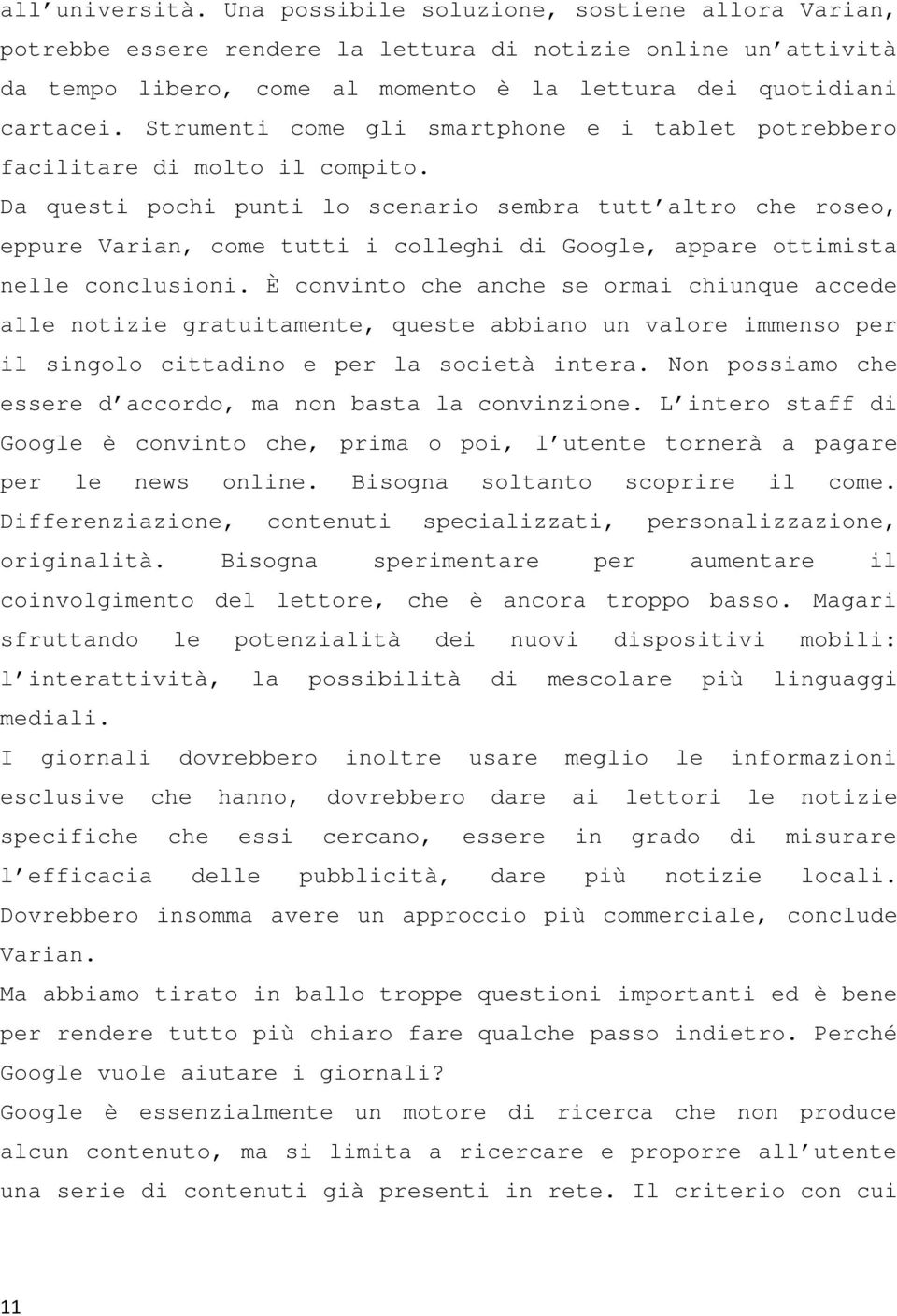 Da questi pochi punti lo scenario sembra tutt altro che roseo, eppure Varian, come tutti i colleghi di Google, appare ottimista nelle conclusioni.