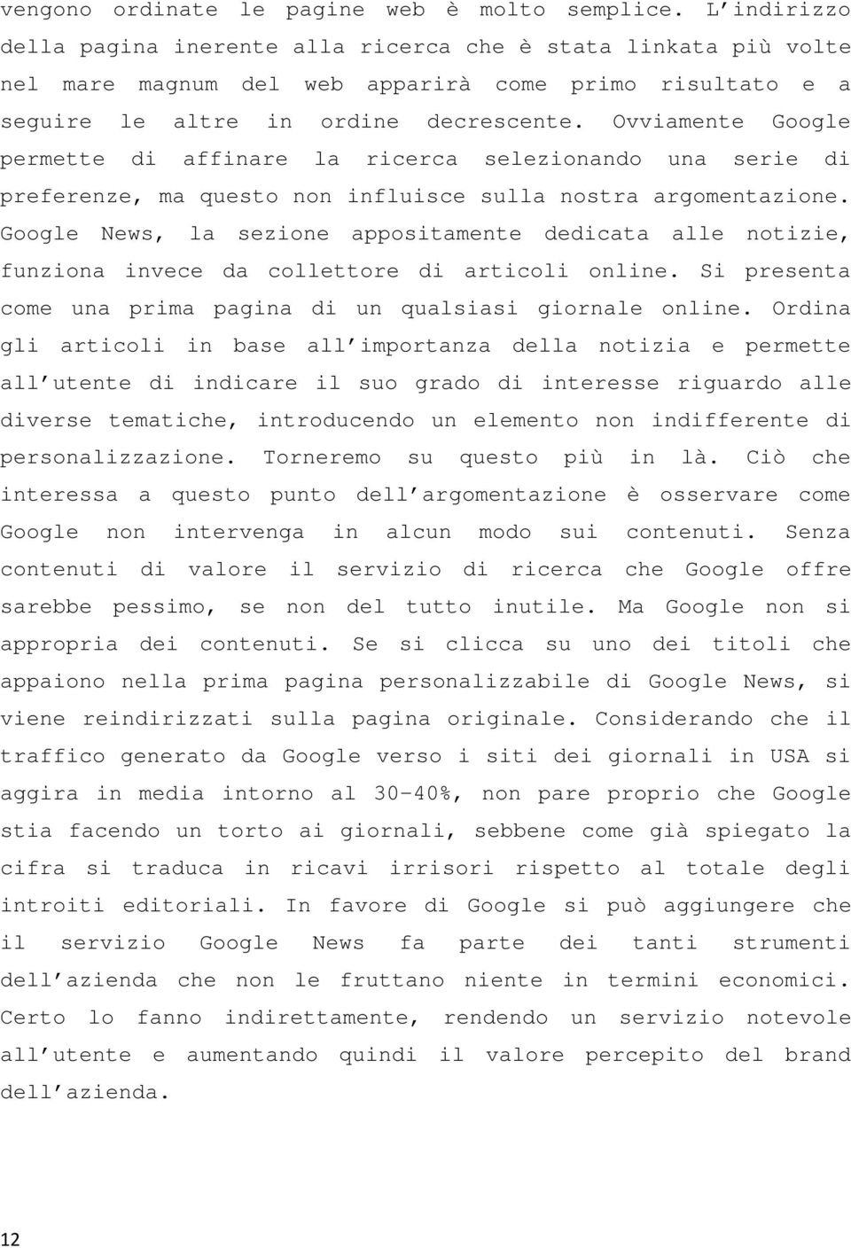 Ovviamente Google permette di affinare la ricerca selezionando una serie di preferenze, ma questo non influisce sulla nostra argomentazione.